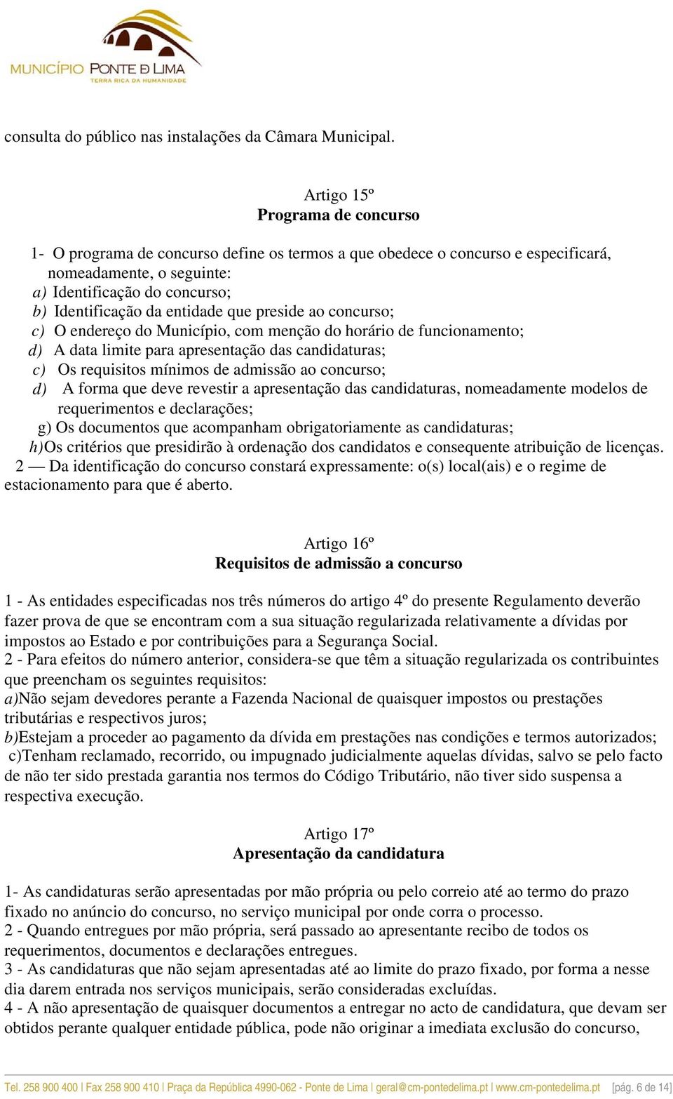 entidade que preside ao concurso; c) O endereço do Município, com menção do horário de funcionamento; d) A data limite para apresentação das candidaturas; c) Os requisitos mínimos de admissão ao