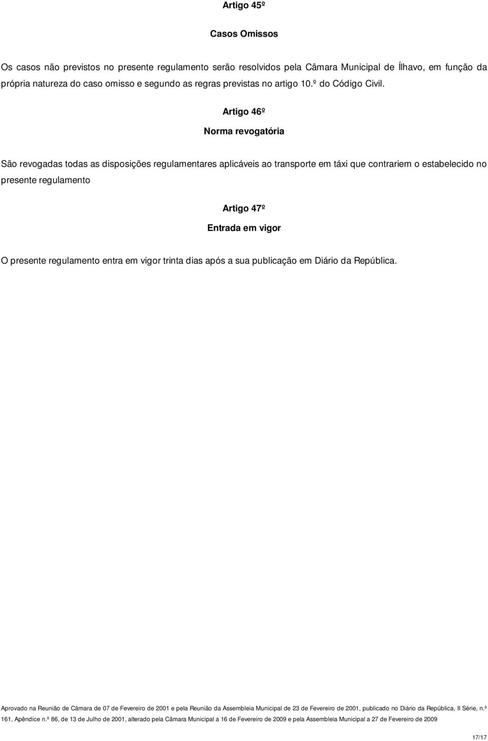 Artigo 46º Norma revogatória São revogadas todas as disposições regulamentares aplicáveis ao transporte em táxi que contrariem o