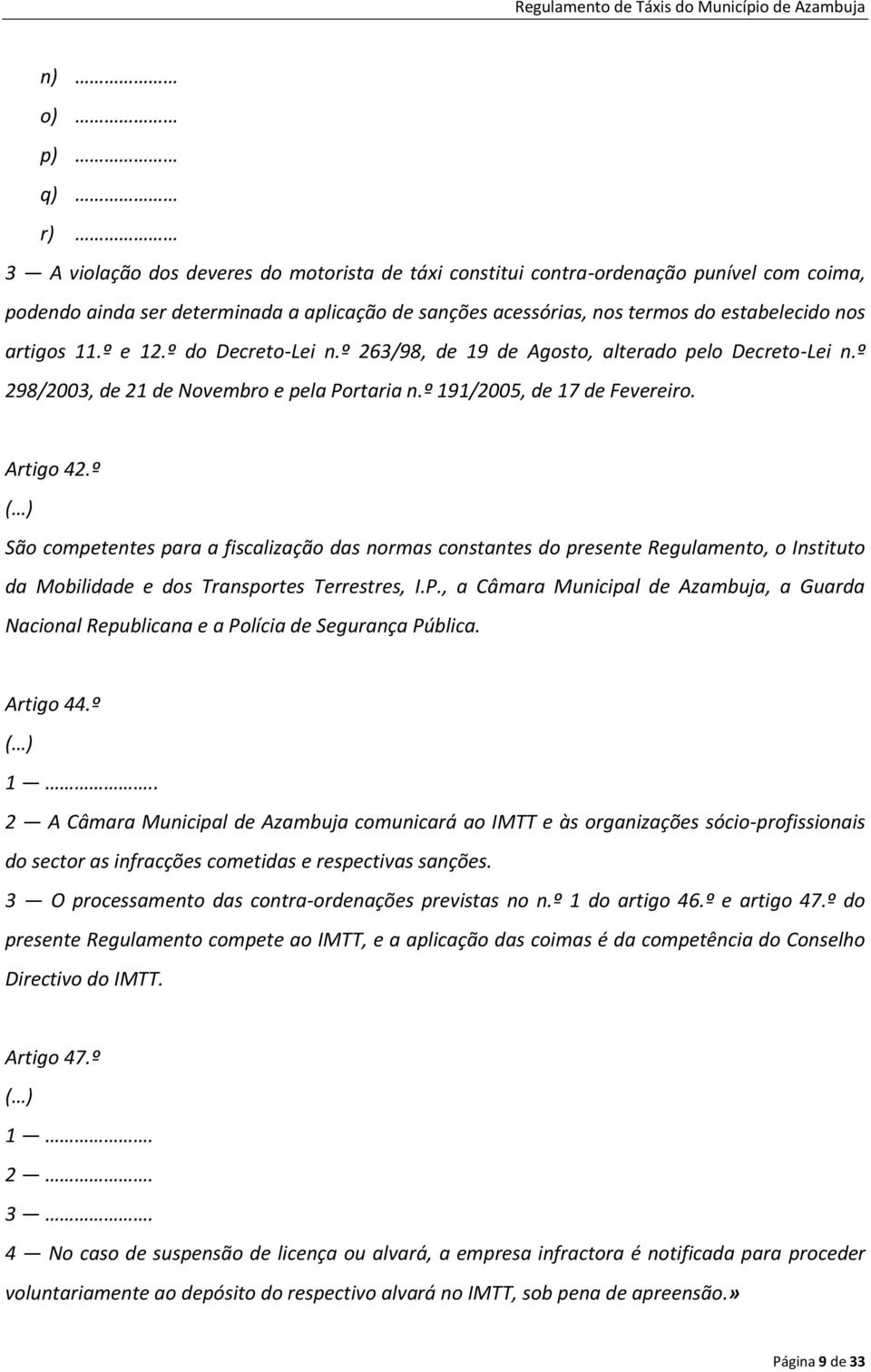 º São competentes para a fiscalização das normas constantes do presente Regulamento, o Instituto da Mobilidade e dos Transportes Terrestres, I.P.