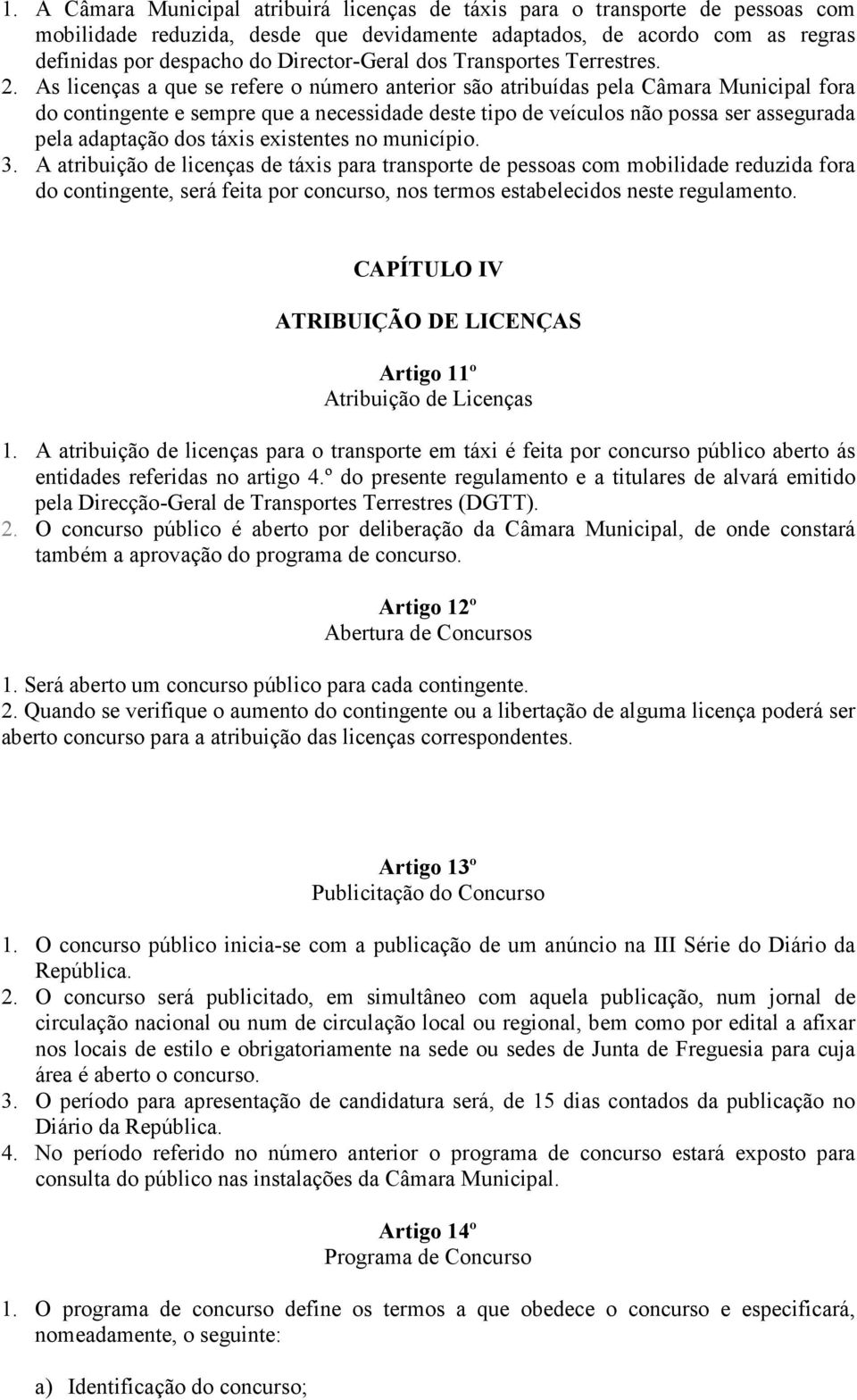 As licenças a que se refere o número anterior são atribuídas pela Câmara Municipal fora do contingente e sempre que a necessidade deste tipo de veículos não possa ser assegurada pela adaptação dos