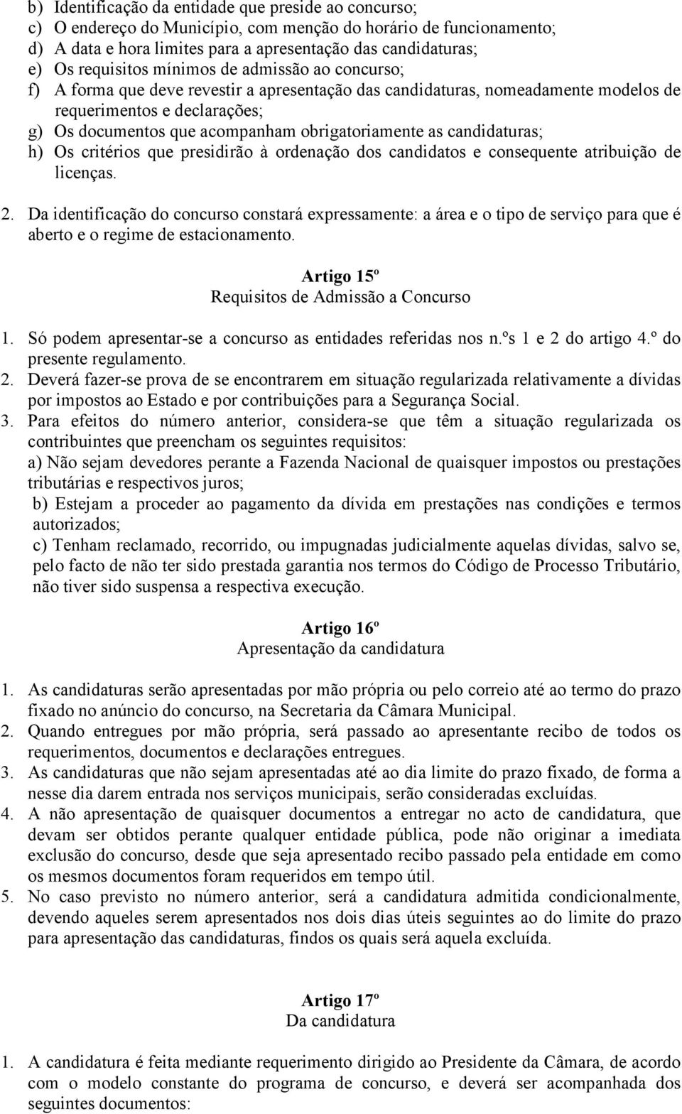 obrigatoriamente as candidaturas; h) Os critérios que presidirão à ordenação dos candidatos e consequente atribuição de licenças. 2.