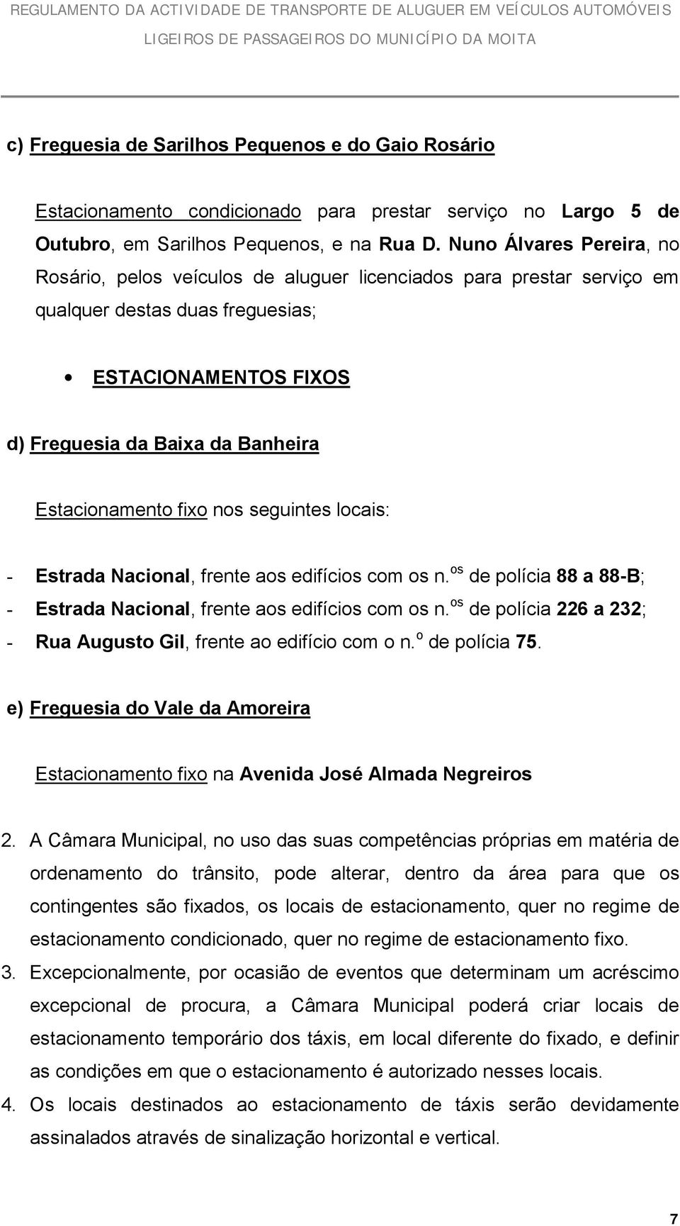 fixo nos seguintes locais: - Estrada Nacional, frente aos edifícios com os n. os de polícia 88 a 88-B; - Estrada Nacional, frente aos edifícios com os n.