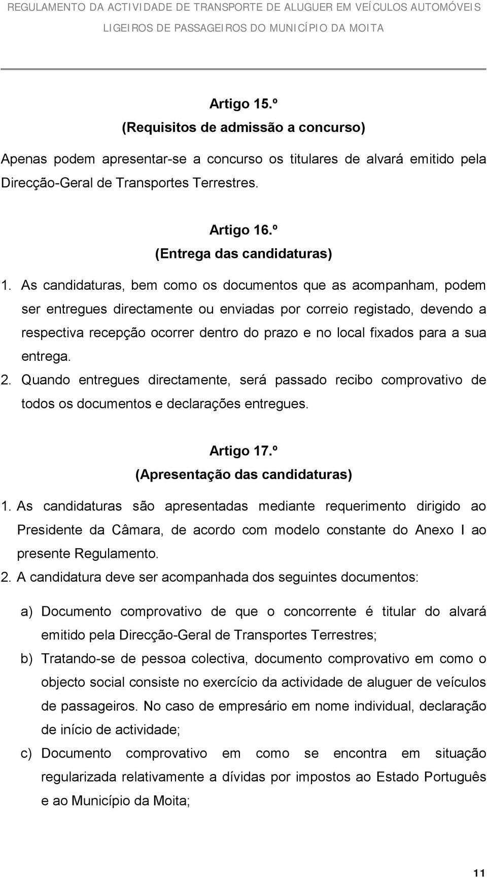 As candidaturas, bem como os documentos que as acompanham, podem ser entregues directamente ou enviadas por correio registado, devendo a respectiva recepção ocorrer dentro do prazo e no local fixados