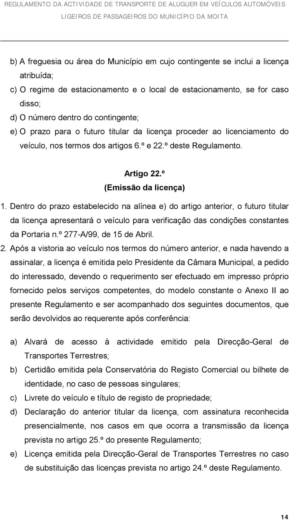 Dentro do prazo estabelecido na alínea e) do artigo anterior, o futuro titular da licença apresentará o veículo para verificação das condições constantes da Portaria n.º 27