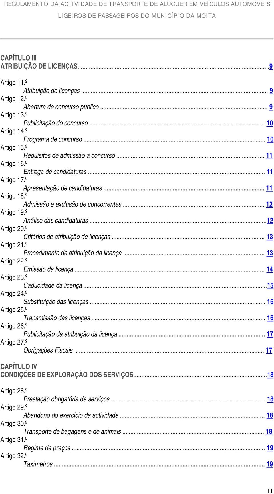 º Admissão e exclusão de concorrentes... 12 Artigo 19.º Análise das candidaturas...12 Artigo 20.º Critérios de atribuição de licenças... 13 Artigo 21.º Procedimento de atribuição da licença.