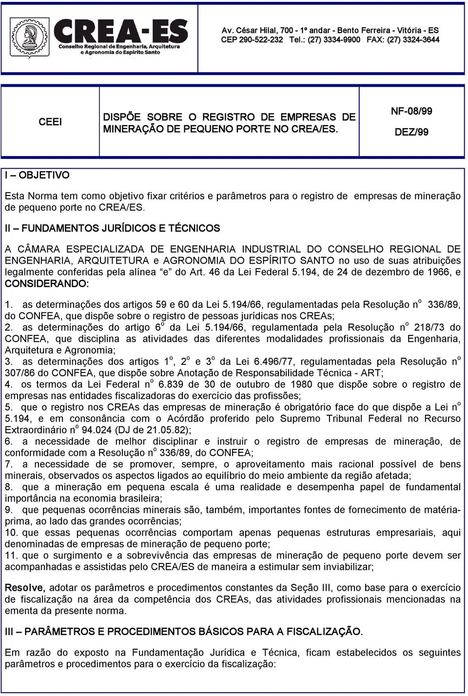 NF 08/99 DEZ/99 I OBJETIVO Esta Norma tem como objetivo fixar critérios e parâmetros para o registro de empresas de mineração de pequeno porte no CREA/ES.