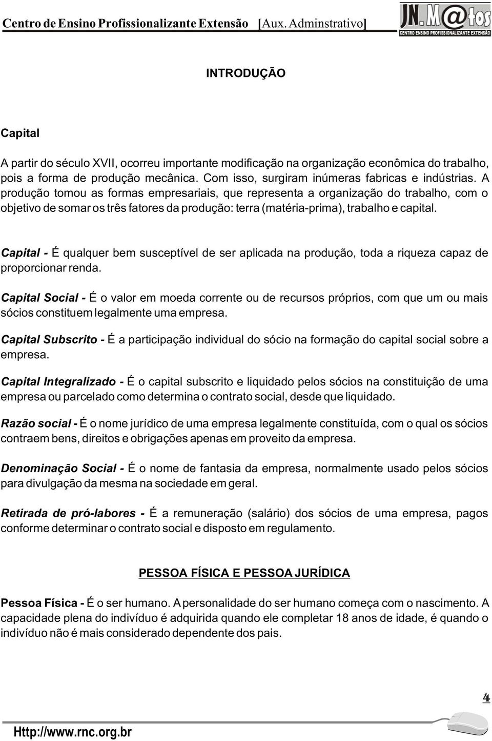 Capital - É qualquer bem susceptível de ser aplicada na produção, toda a riqueza capaz de proporcionar renda.