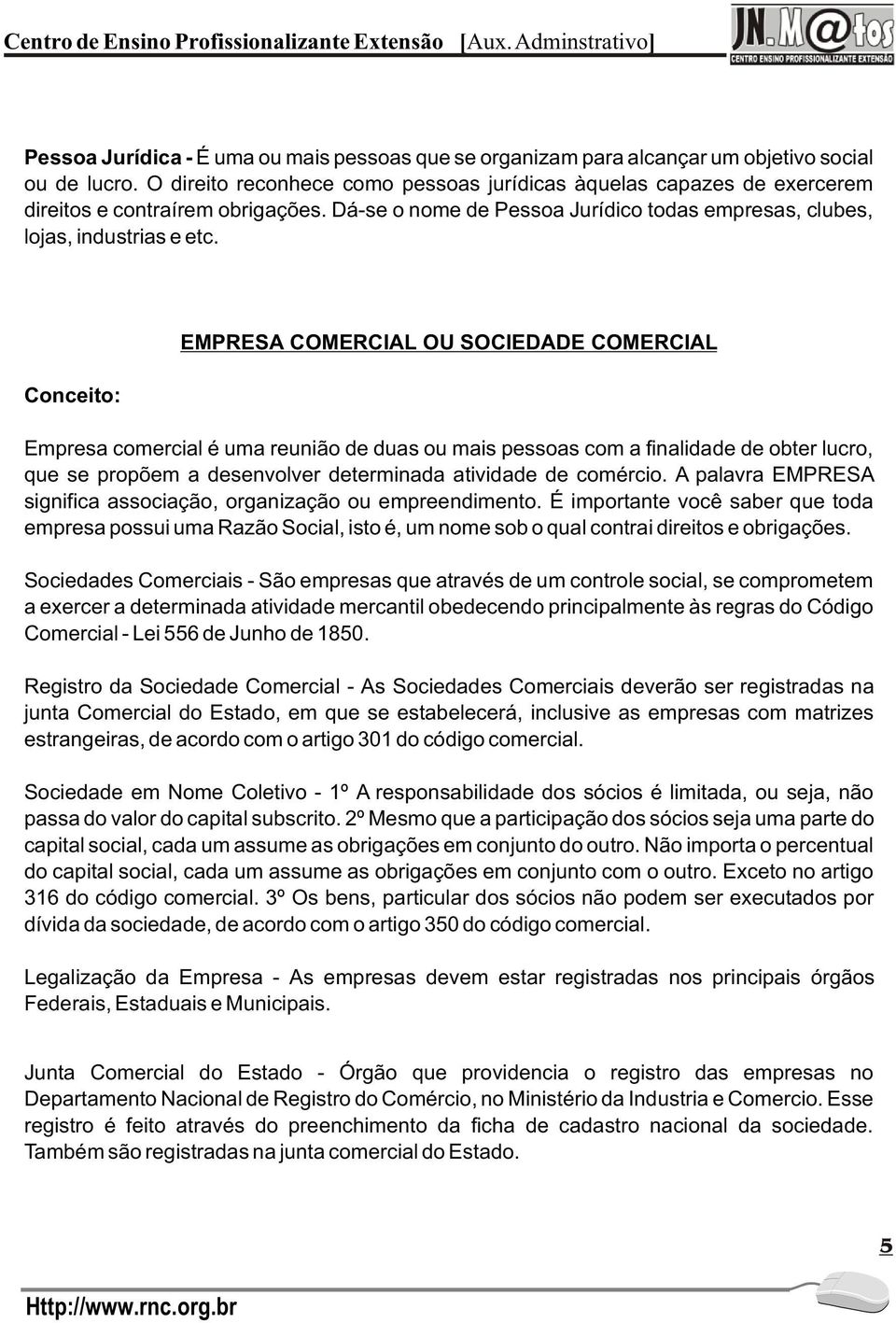 Conceito: EMPRESA COMERCIAL OU SOCIEDADE COMERCIAL Empresa comercial é uma reunião de duas ou mais pessoas com a finalidade de obter lucro, que se propõem a desenvolver determinada atividade de