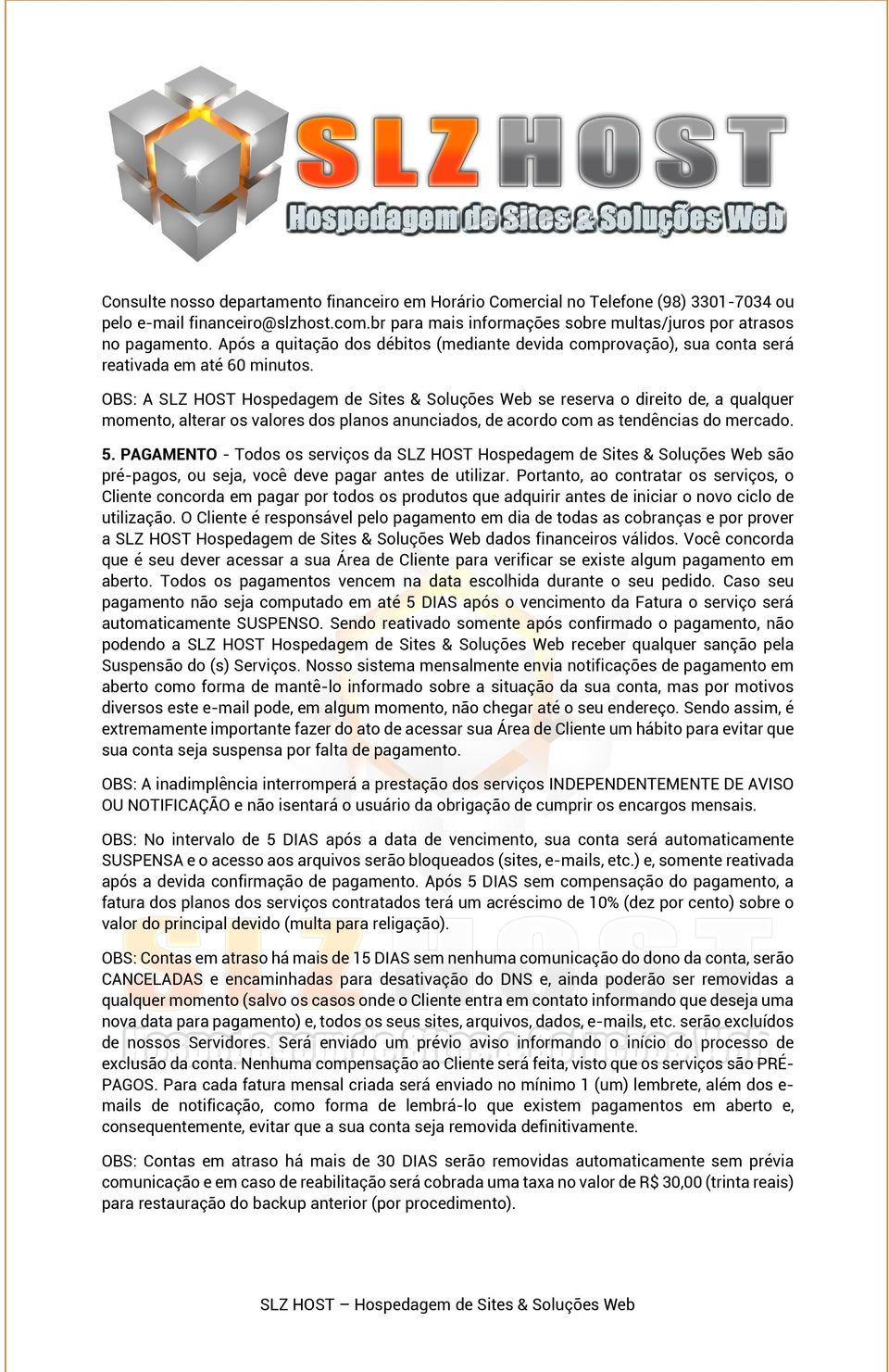 OBS: A SLZ HOST Hospedagem de Sites & Soluções Web se reserva o direito de, a qualquer momento, alterar os valores dos planos anunciados, de acordo com as tendências do mercado. 5.