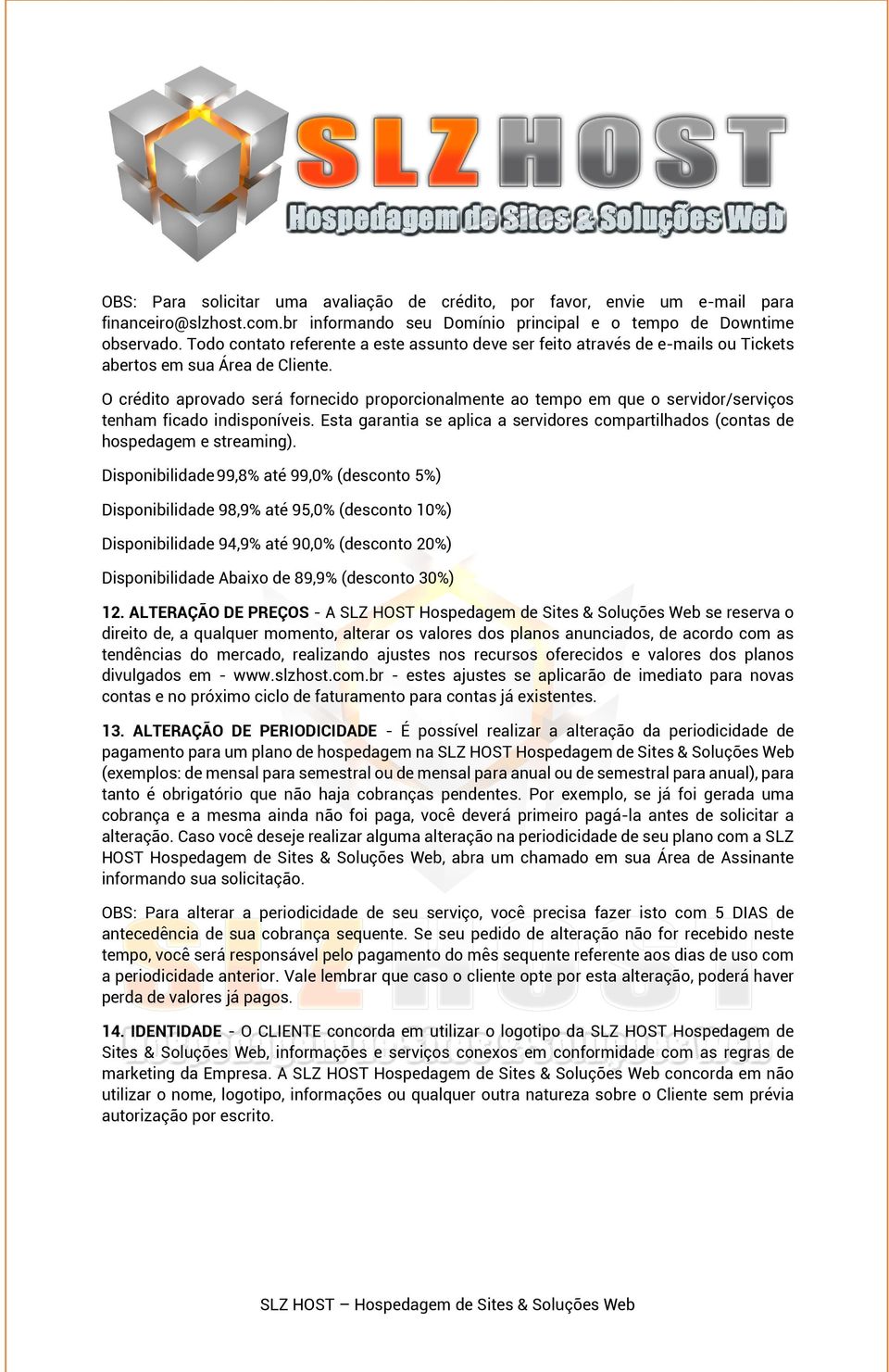 O crédito aprovado será fornecido proporcionalmente ao tempo em que o servidor/serviços tenham ficado indisponíveis.