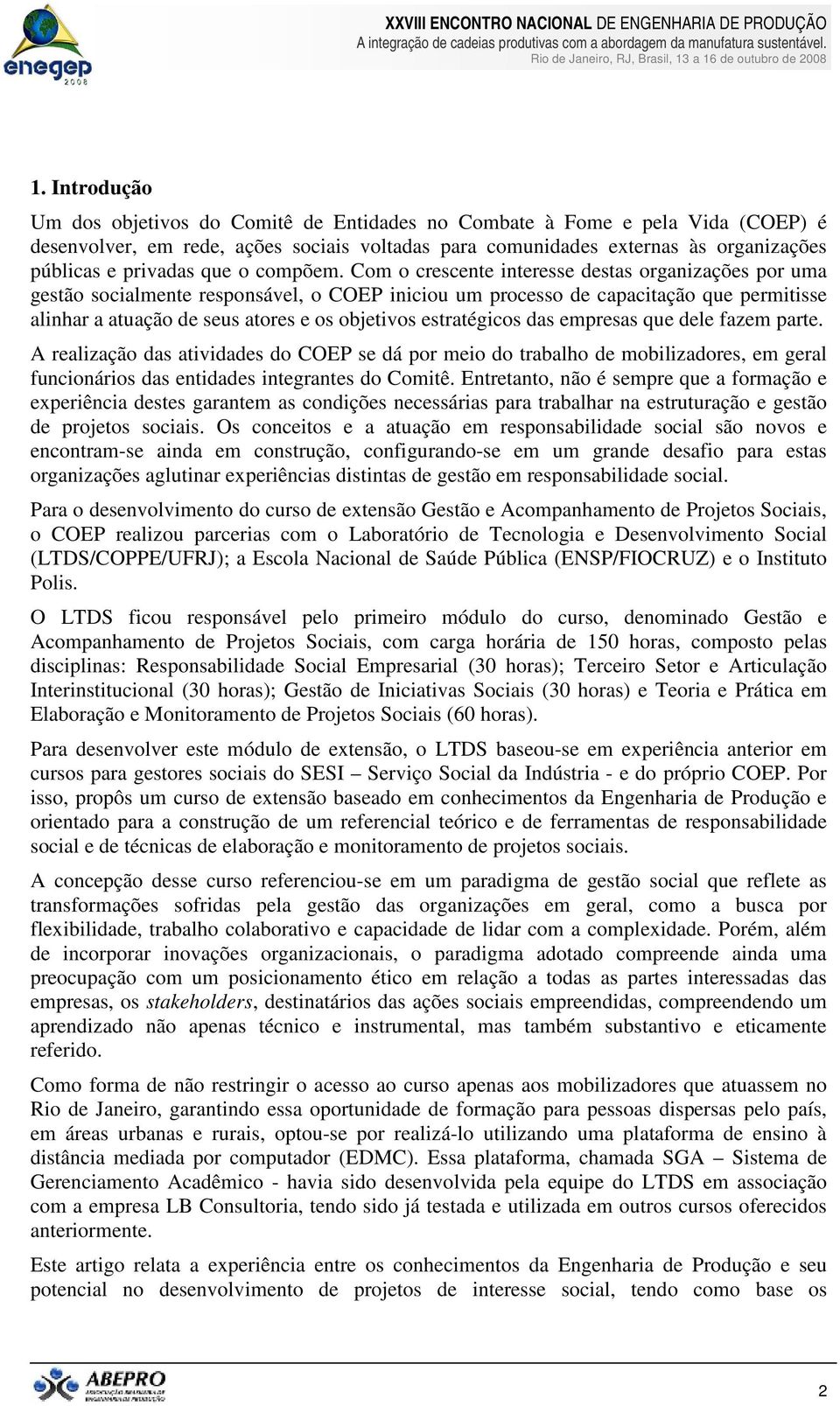 Com o crescente interesse destas organizações por uma gestão socialmente responsável, o COEP iniciou um processo de capacitação que permitisse alinhar a atuação de seus atores e os objetivos