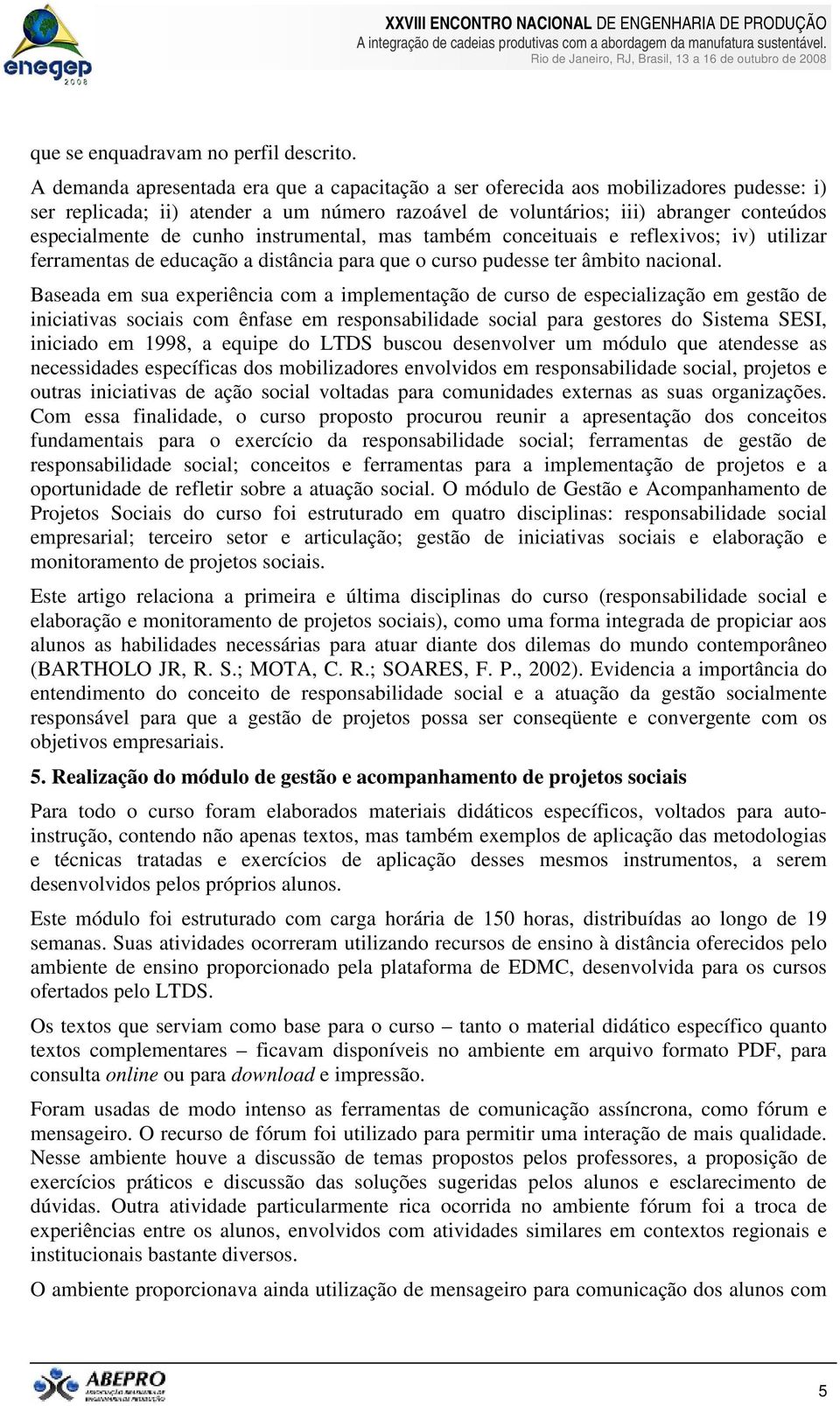 cunho instrumental, mas também conceituais e reflexivos; iv) utilizar ferramentas de educação a distância para que o curso pudesse ter âmbito nacional.