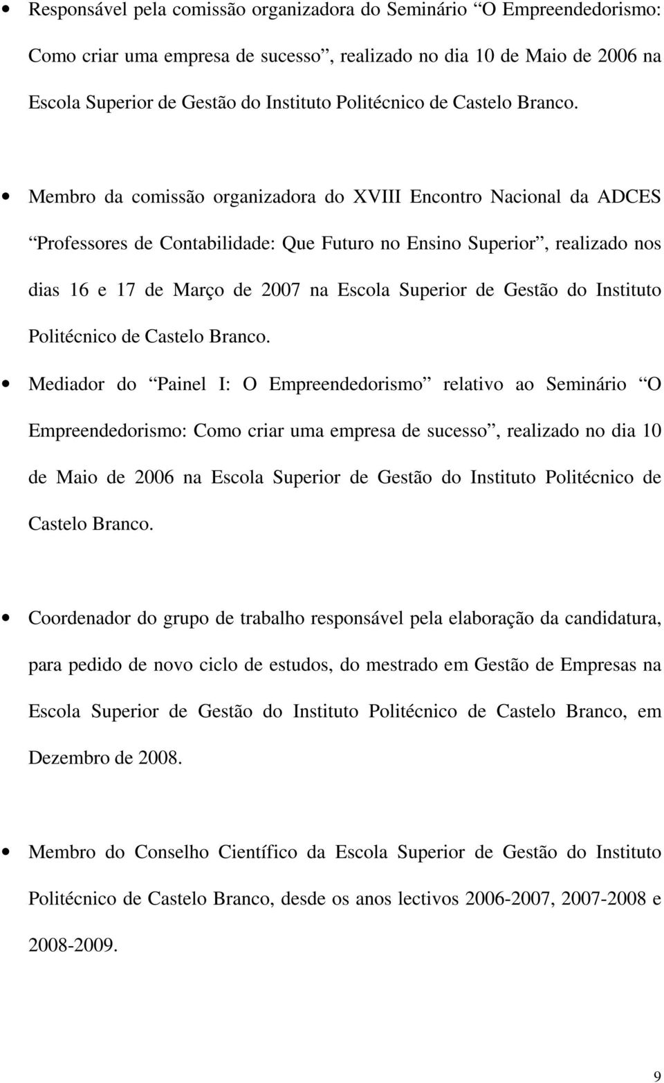 Membro da comissão organizadora do XVIII Encontro Nacional da ADCES Professores de Contabilidade: Que Futuro no Ensino Superior, realizado nos dias 16 e 17 de Março de 2007 na Escola Superior de