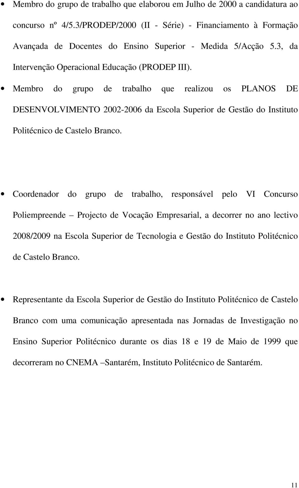 Membro do grupo de trabalho que realizou os PLANOS DE DESENVOLVIMENTO 20022006 da Escola Superior de Gestão do Instituto Politécnico de Castelo Branco.