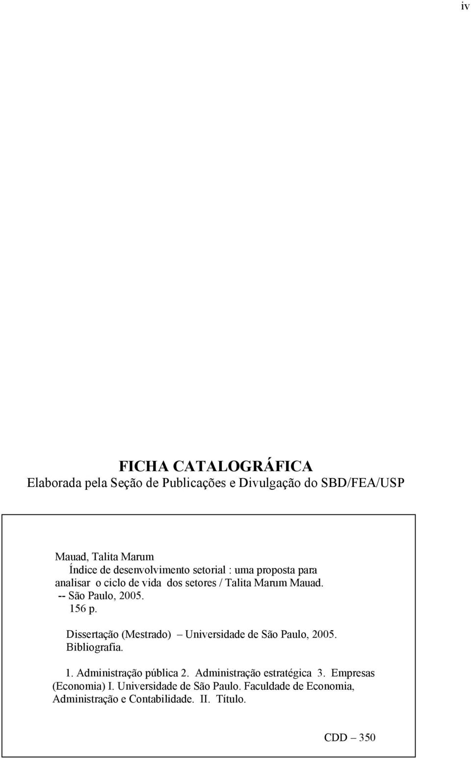 156 p. Dissertação (Mestrado) Universidade de São Paulo, 2005. Bibliografia. 1. Administração pública 2.