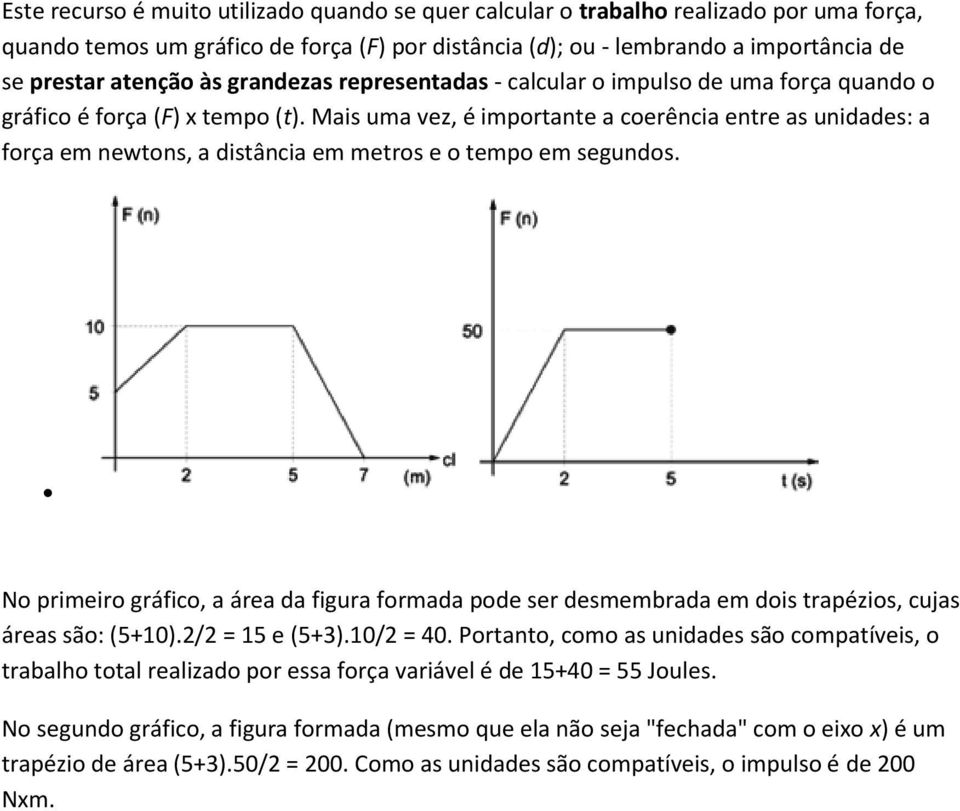 Mais uma vez, é importante a coerência entre as unidades: a força em newtons, a distância em metros e o tempo em segundos.