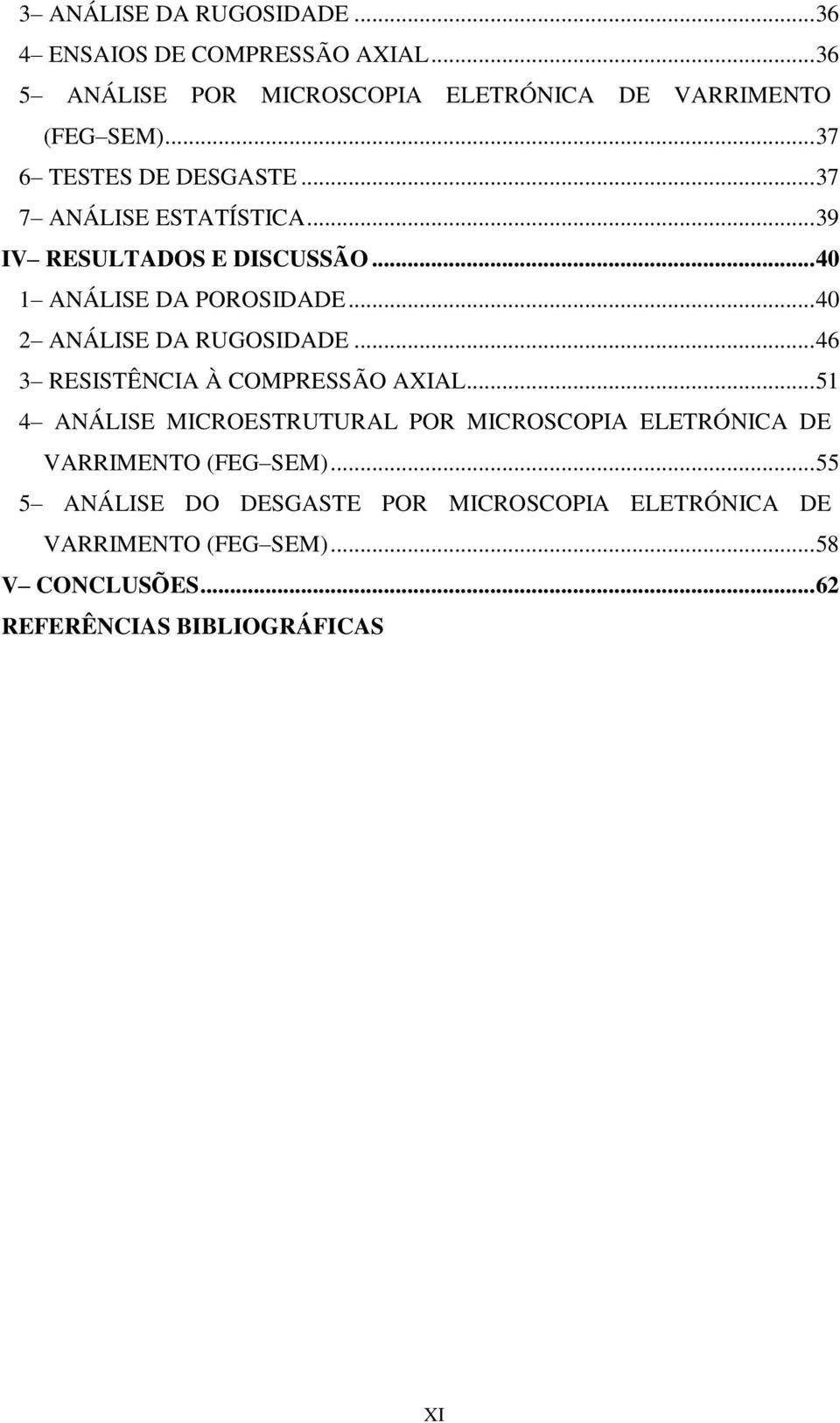 .. 40 2 ANÁLISE DA RUGOSIDADE... 46 3 RESISTÊNCIA À COMPRESSÃO AXIAL.