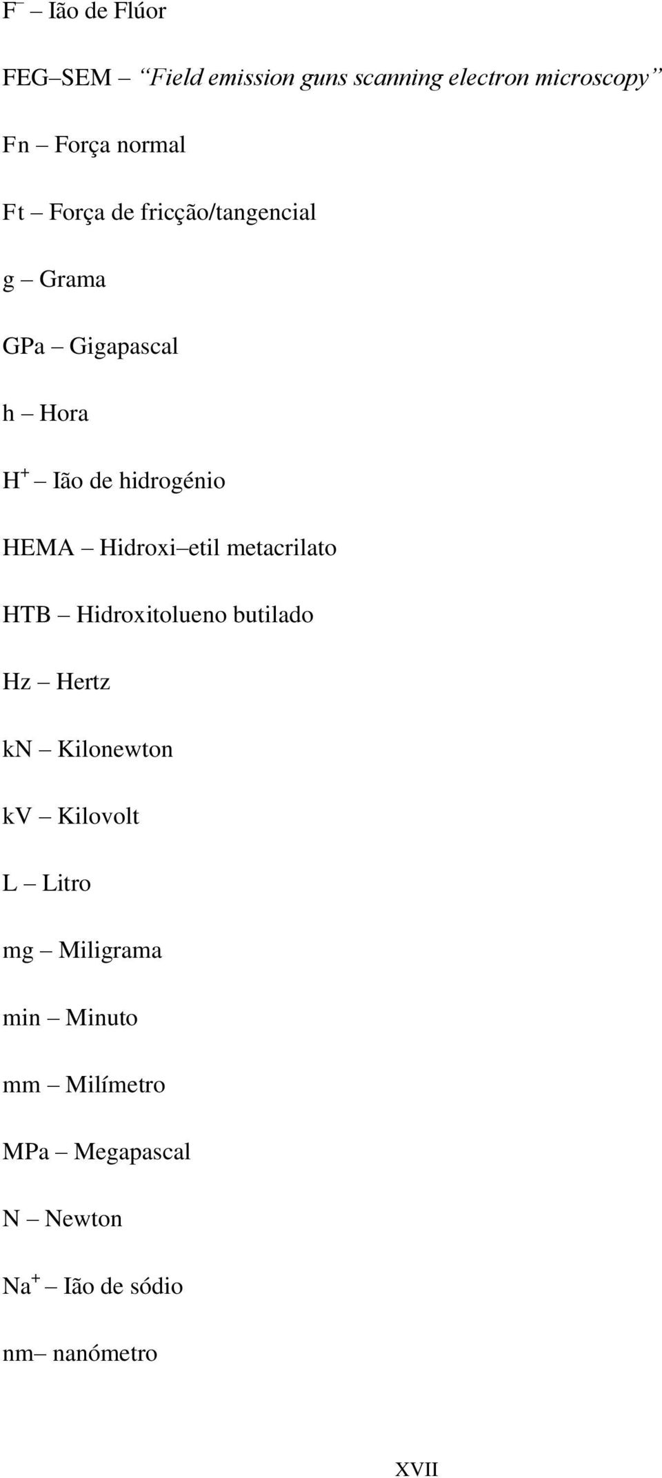 Hidroxi etil metacrilato HTB Hidroxitolueno butilado Hz Hertz kn Kilonewton kv Kilovolt L