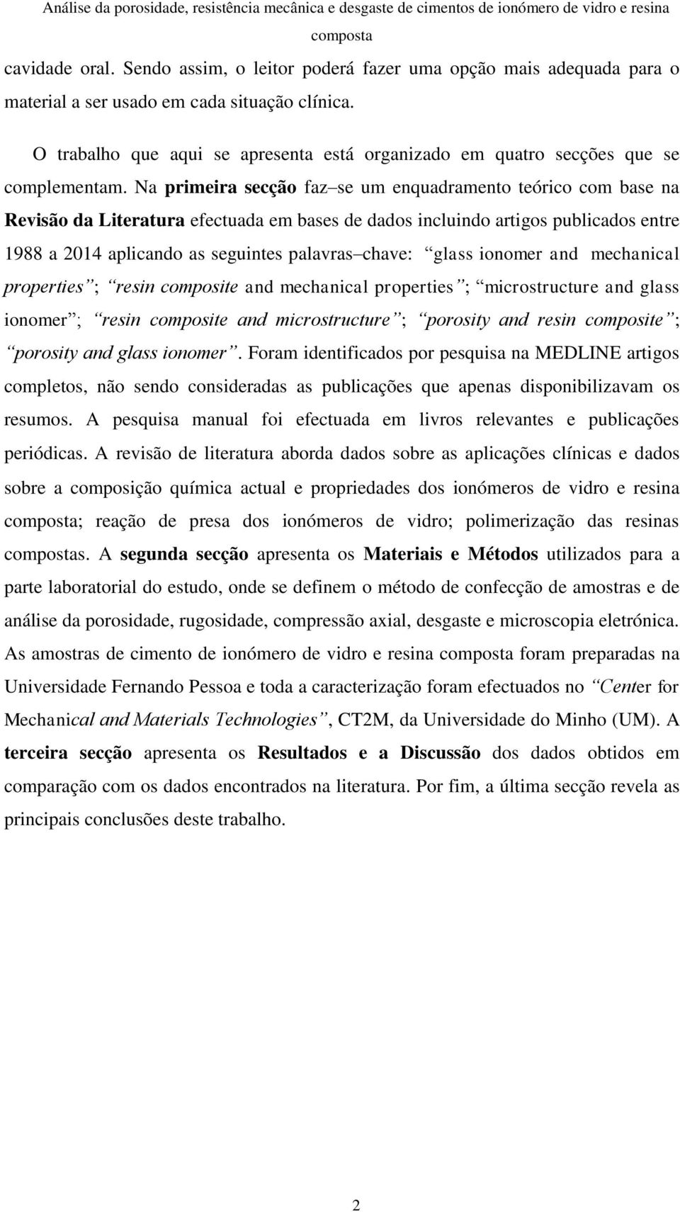 Na primeira secção faz se um enquadramento teórico com base na Revisão da Literatura efectuada em bases de dados incluindo artigos publicados entre 1988 a 2014 aplicando as seguintes palavras chave: