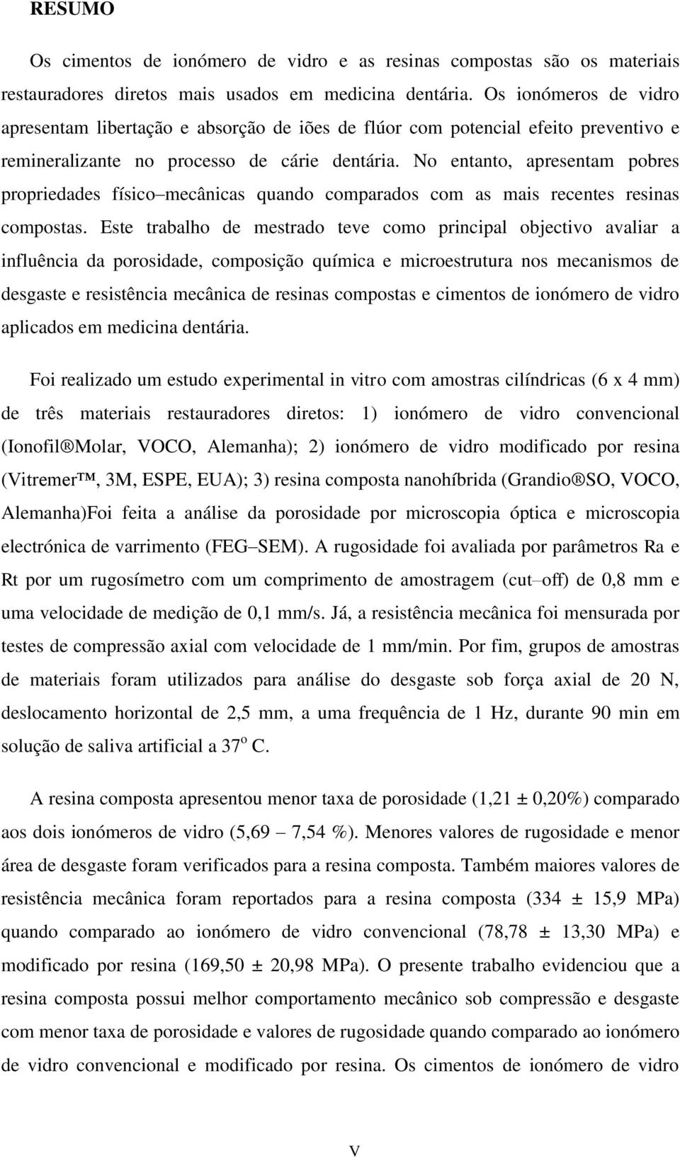 No entanto, apresentam pobres propriedades físico mecânicas quando comparados com as mais recentes resinas s.