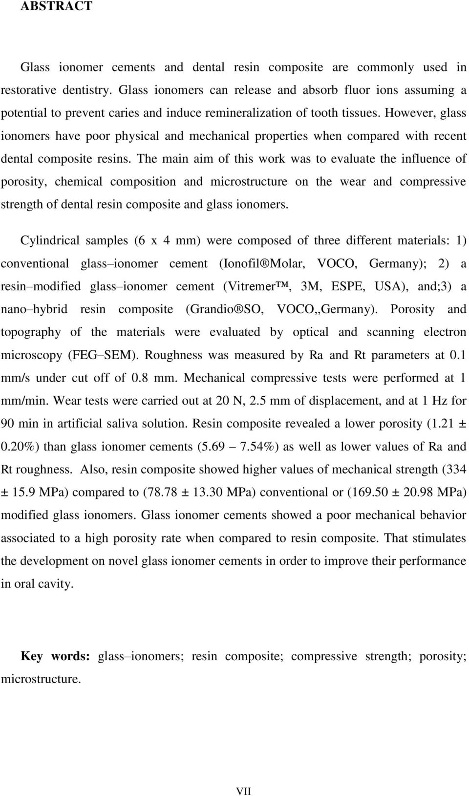 However, glass ionomers have poor physical and mechanical properties when compared with recent dental composite resins.