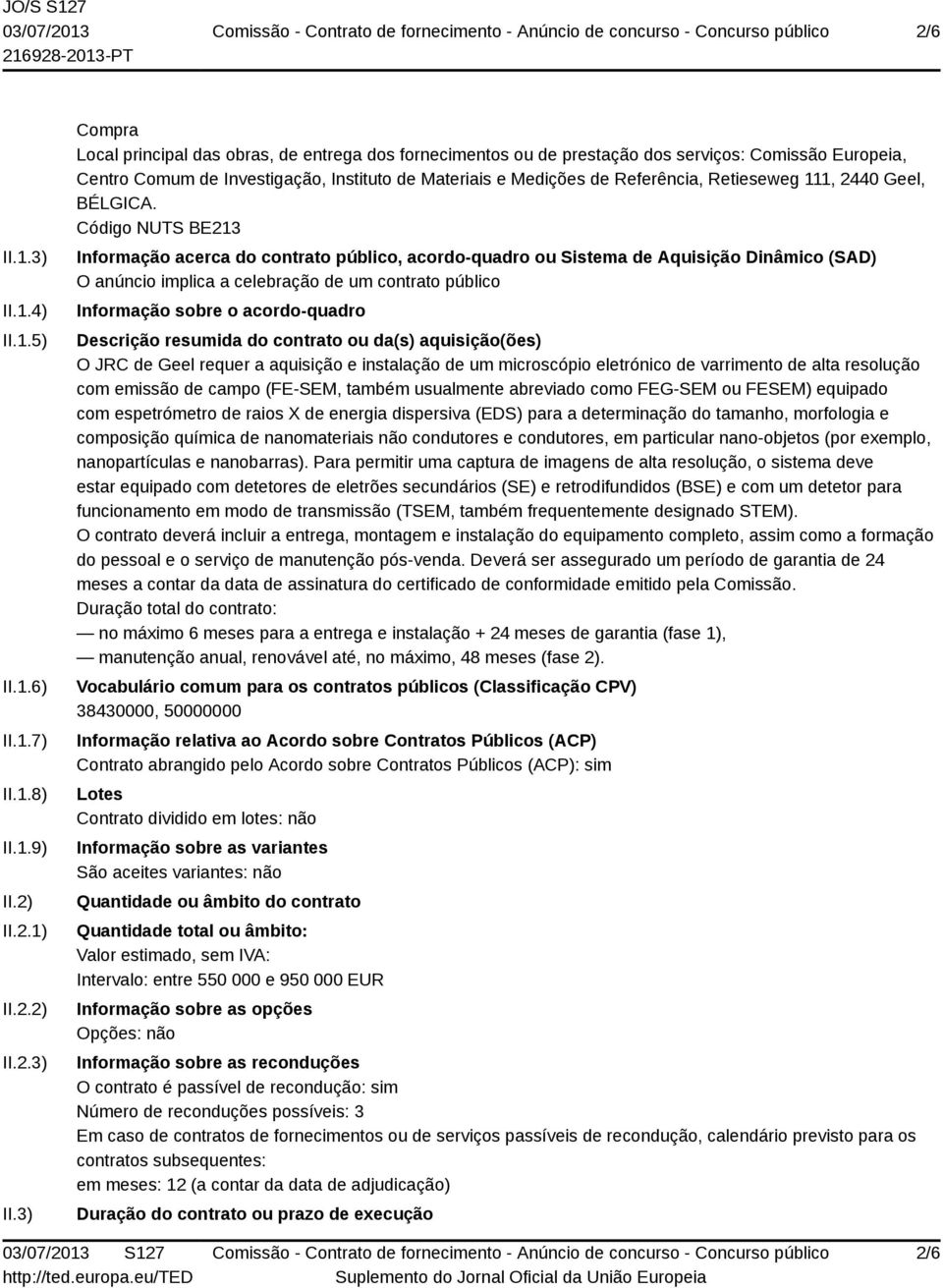 3) Compra Local principal das obras, de entrega dos fornecimentos ou de prestação dos serviços: Comissão Europeia, Centro Comum de Investigação, Instituto de Materiais e Medições de Referência,