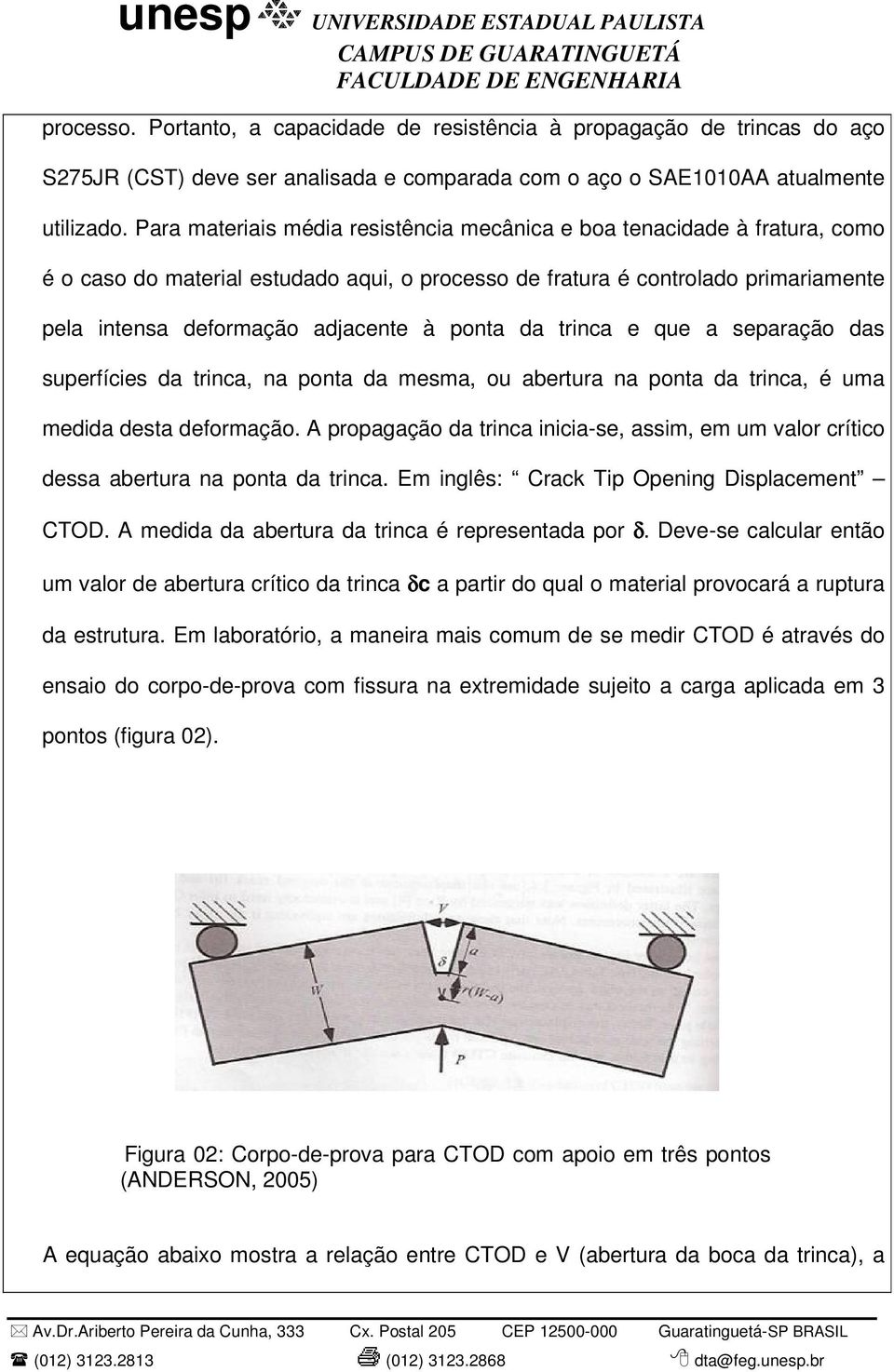 ponta da trinca e que a separação das superfícies da trinca, na ponta da mesma, ou abertura na ponta da trinca, é uma medida desta deformação.