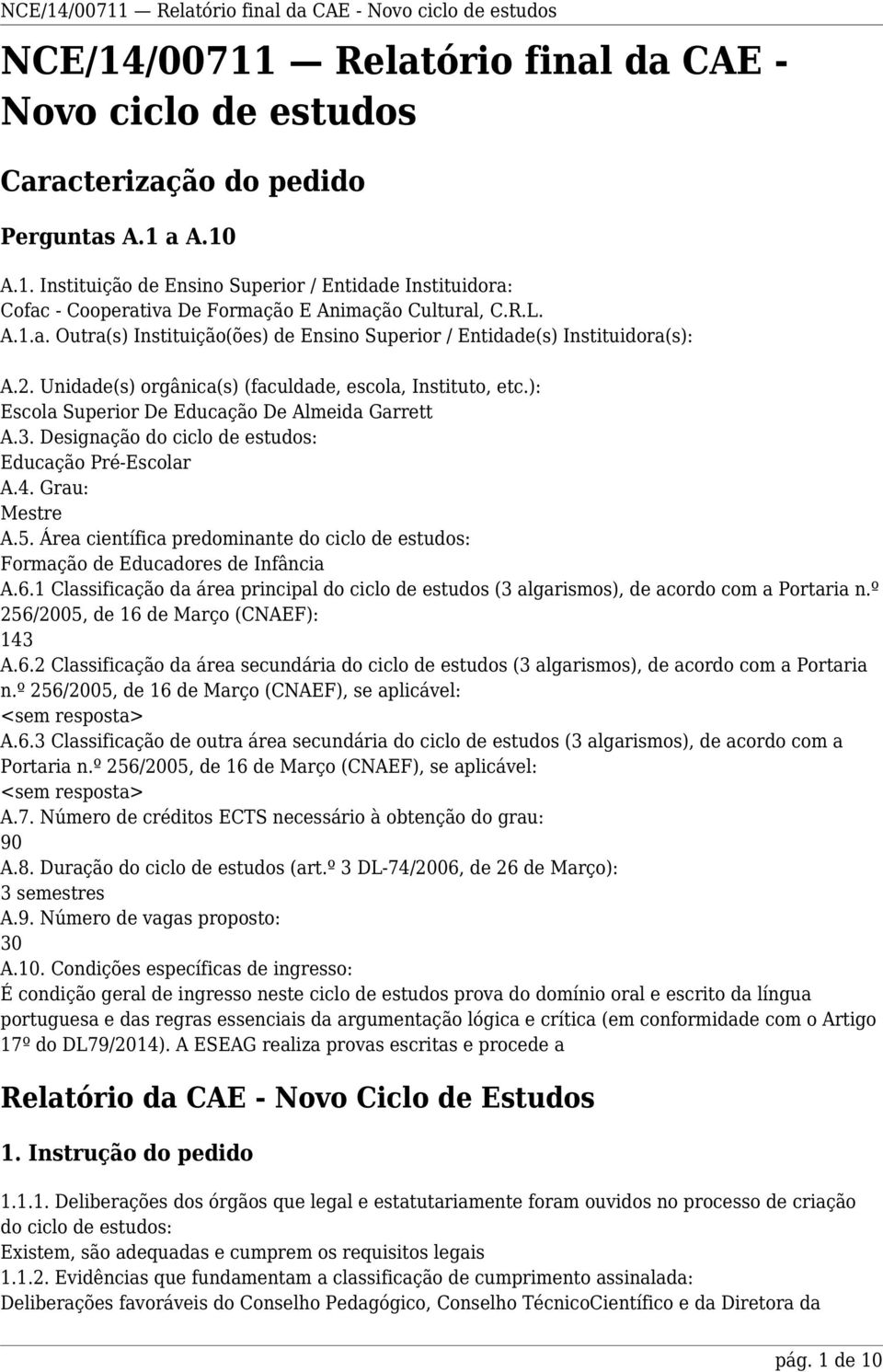 ): Escola Superior De Educação De Almeida Garrett A.3. Designação do ciclo de estudos: Educação Pré-Escolar A.4. Grau: Mestre A.5.