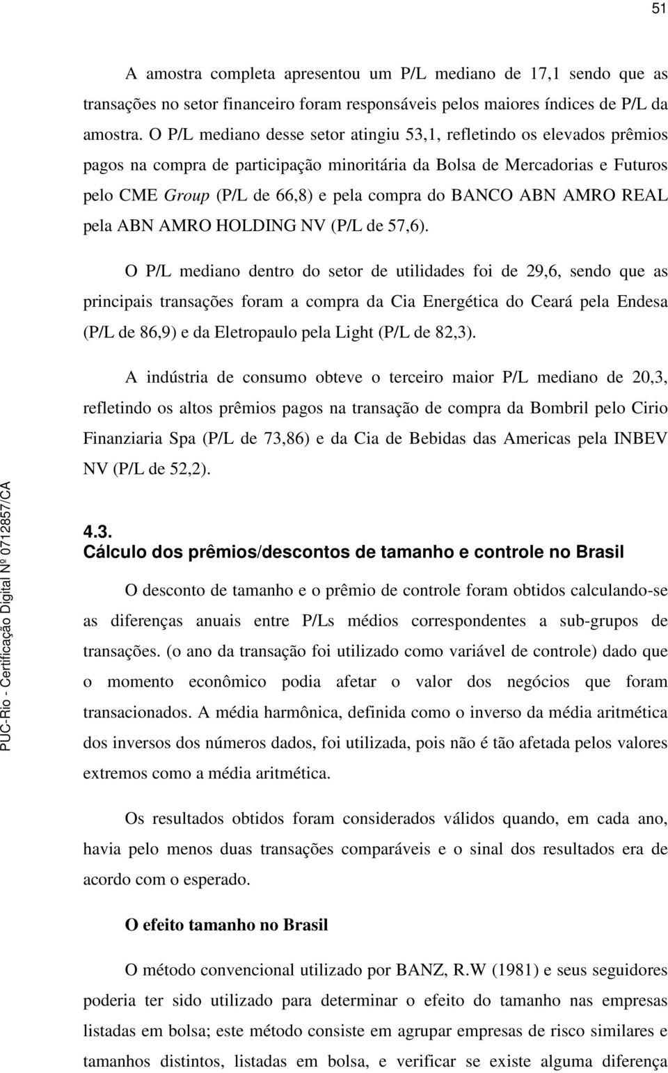 BANCO ABN AMRO REAL pela ABN AMRO HOLDING NV (P/L de 57,6).