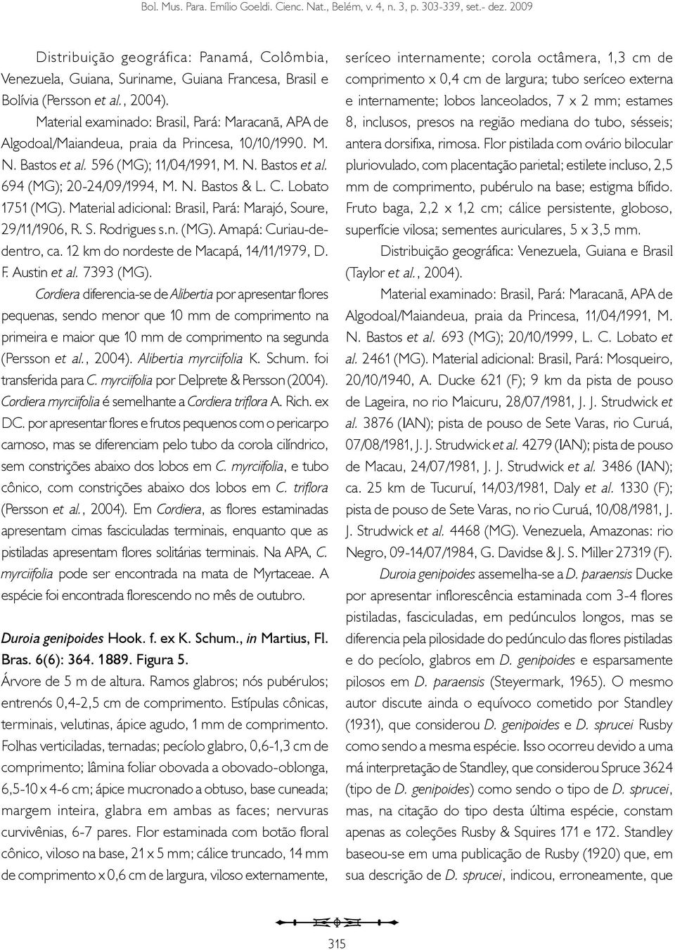 Material examinado: Brasil, Pará: Maracanã, APA de Algodoal/Maiandeua, praia da Princesa, 10/10/1990. M. N. Bastos et al. 596 (MG); 11/04/1991, M. N. Bastos et al. 694 (MG); 20-24/09/1994, M. N. Bastos & L.