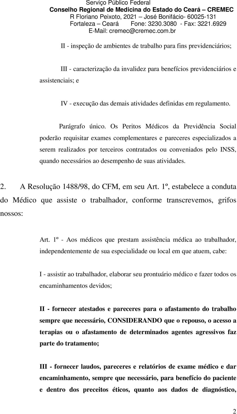 Os Peritos Médicos da Previdência Social poderão requisitar exames complementares e pareceres especializados a serem realizados por terceiros contratados ou conveniados pelo INSS, quando necessários