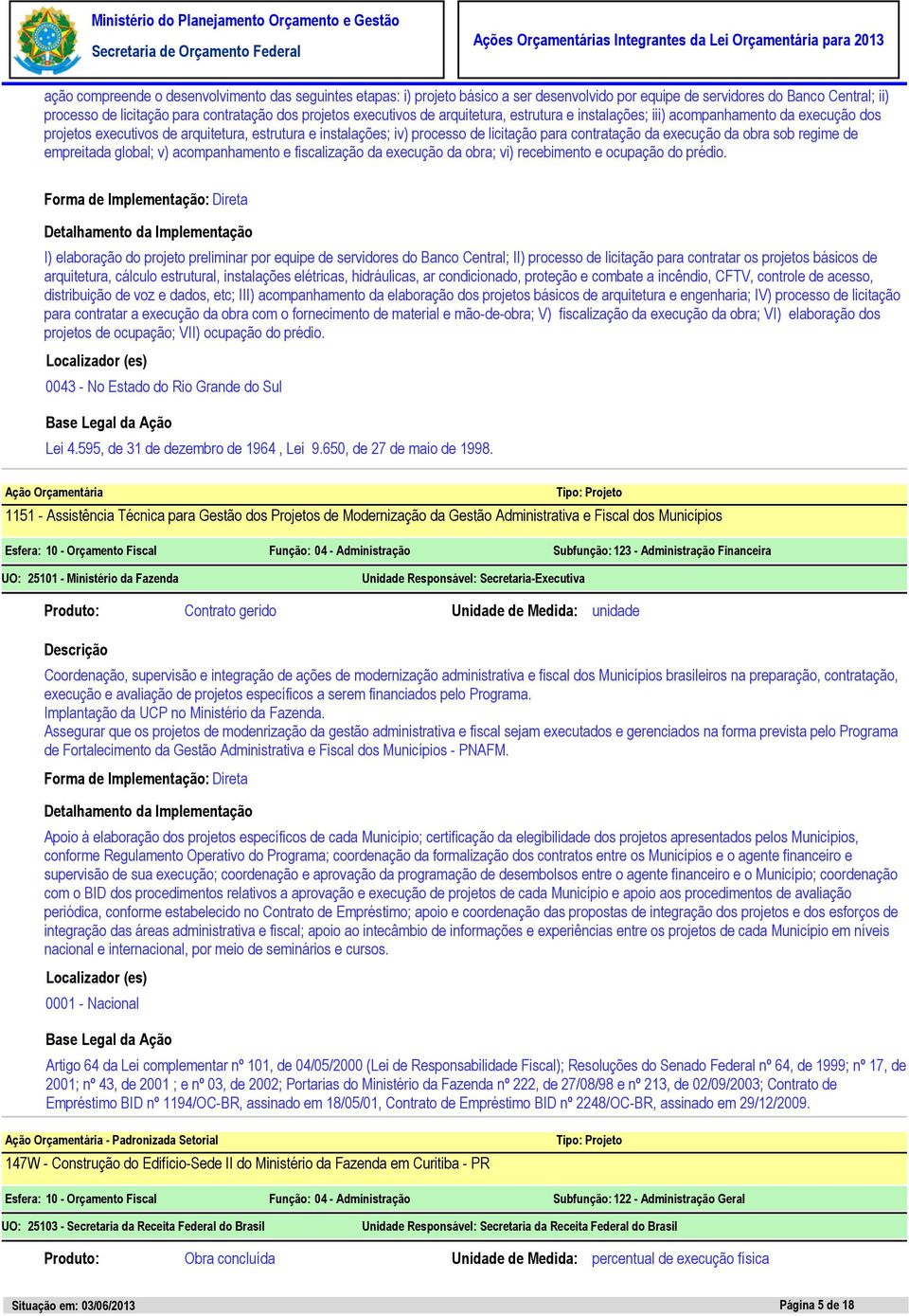 execução da obra sob regime de empreitada global; v) acompanhamento e fiscalização da execução da obra; vi) recebimento e ocupação do prédio.