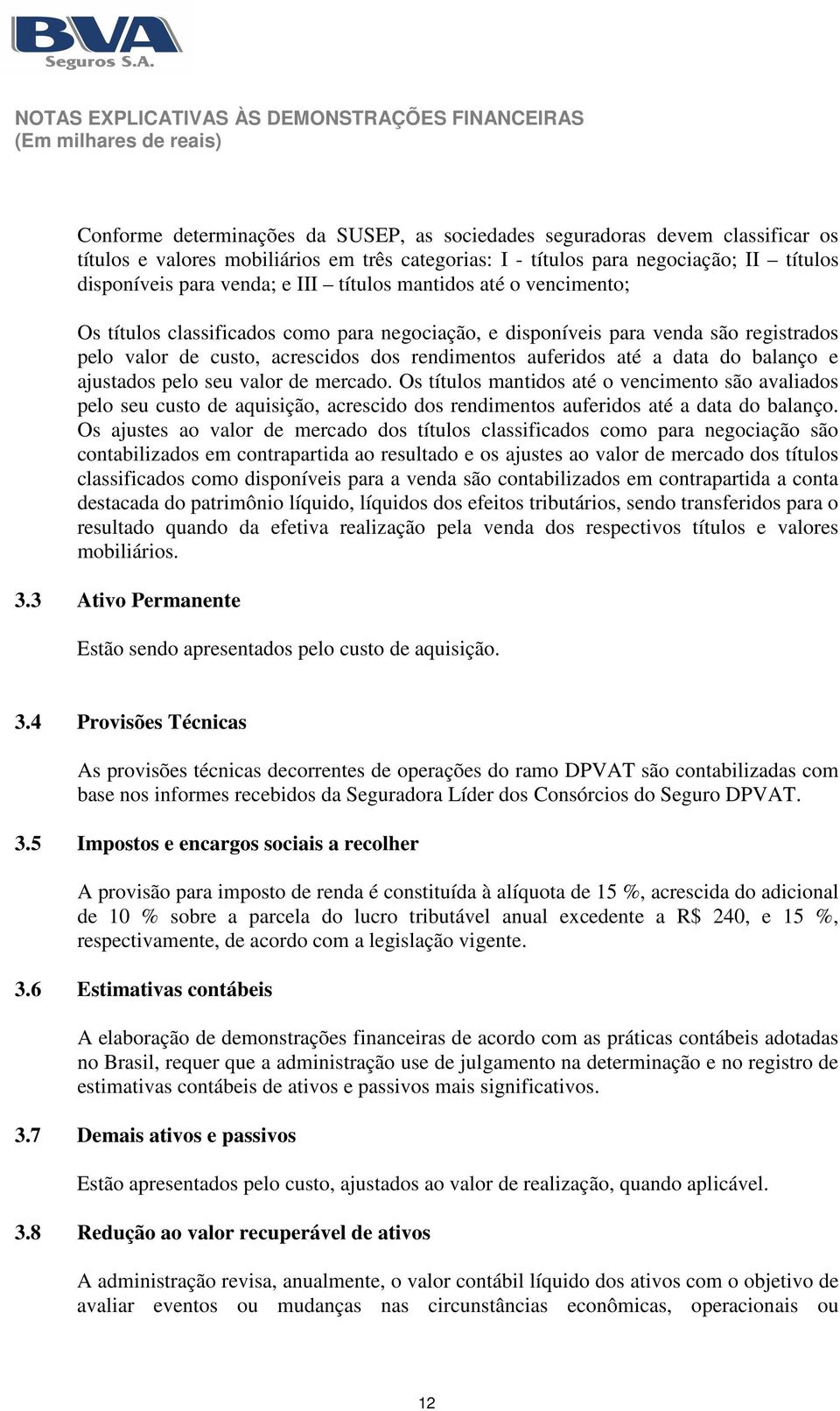 acrescidos dos rendimentos auferidos até a data do balanço e ajustados pelo seu valor de mercado.