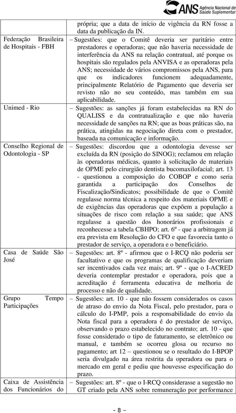 Sugestões: que o Comitê deveria ser paritário entre prestadores e operadoras; que não haveria necessidade de interferência da ANS na relação contratual, até porque os hospitais são regulados pela