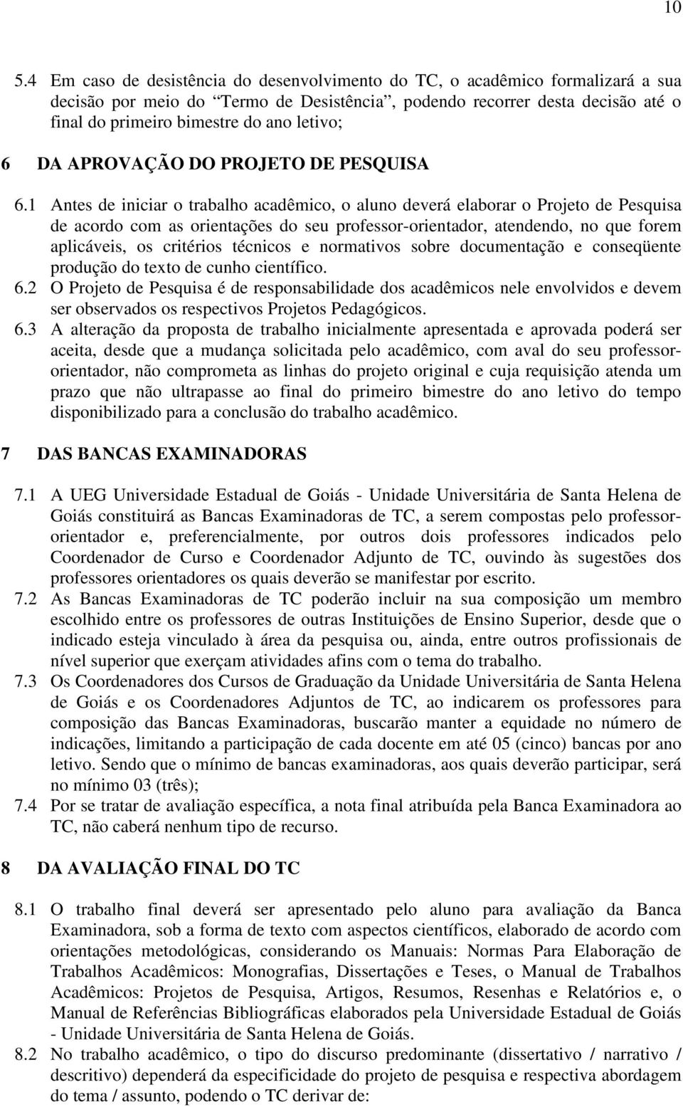 1 Antes de iniciar o trabalho acadêmico, o aluno deverá elaborar o Projeto de Pesquisa de acordo com as orientações do seu professor-orientador, atendendo, no que forem aplicáveis, os critérios