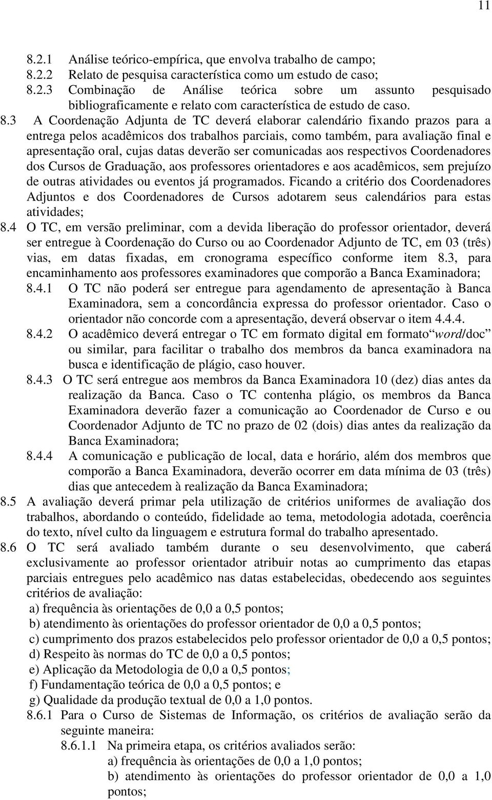 deverão ser comunicadas aos respectivos Coordenadores dos Cursos de Graduação, aos professores orientadores e aos acadêmicos, sem prejuízo de outras atividades ou eventos já programados.