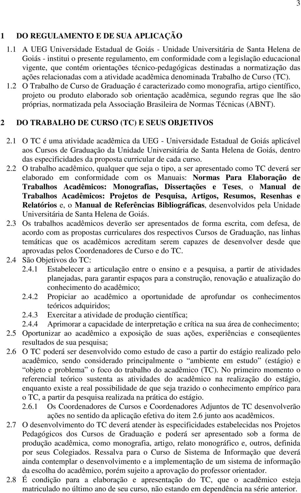 técnico-pedagógicas destinadas a normatização das ações relacionadas com a atividade acadêmica denominada Trabalho de Curso (TC). 1.