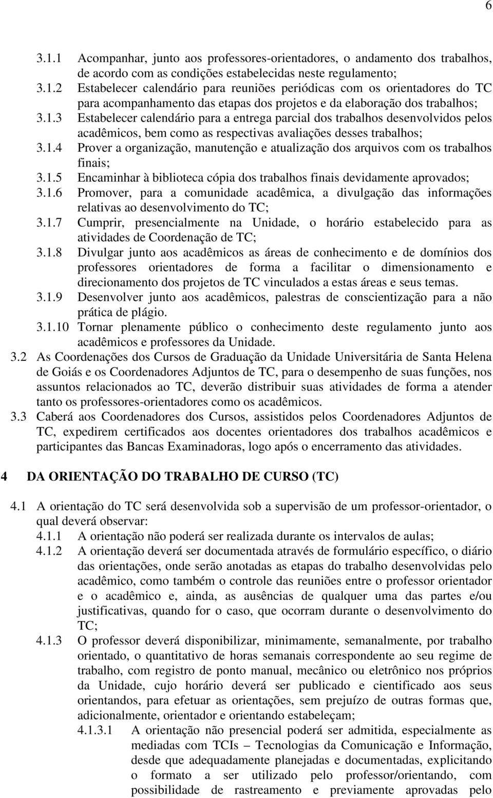 1.5 Encaminhar à biblioteca cópia dos trabalhos finais devidamente aprovados; 3.1.6 Promover, para a comunidade acadêmica, a divulgação das informações relativas ao desenvolvimento do TC; 3.1.7 Cumprir, presencialmente na Unidade, o horário estabelecido para as atividades de Coordenação de TC; 3.