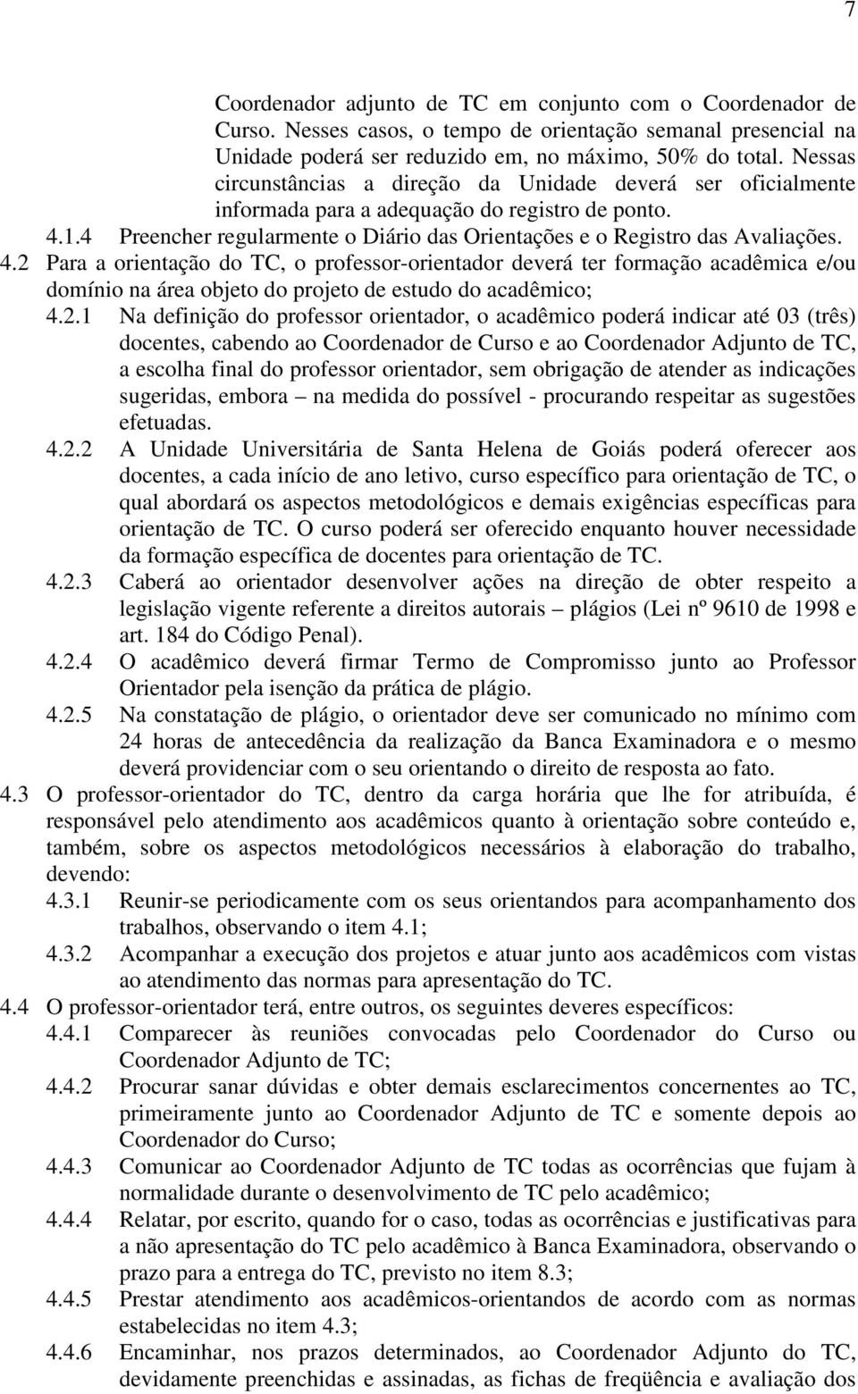 4.2 Para a orientação do TC, o professor-orientador deverá ter formação acadêmica e/ou domínio na área objeto do projeto de estudo do acadêmico; 4.2.1 Na definição do professor orientador, o