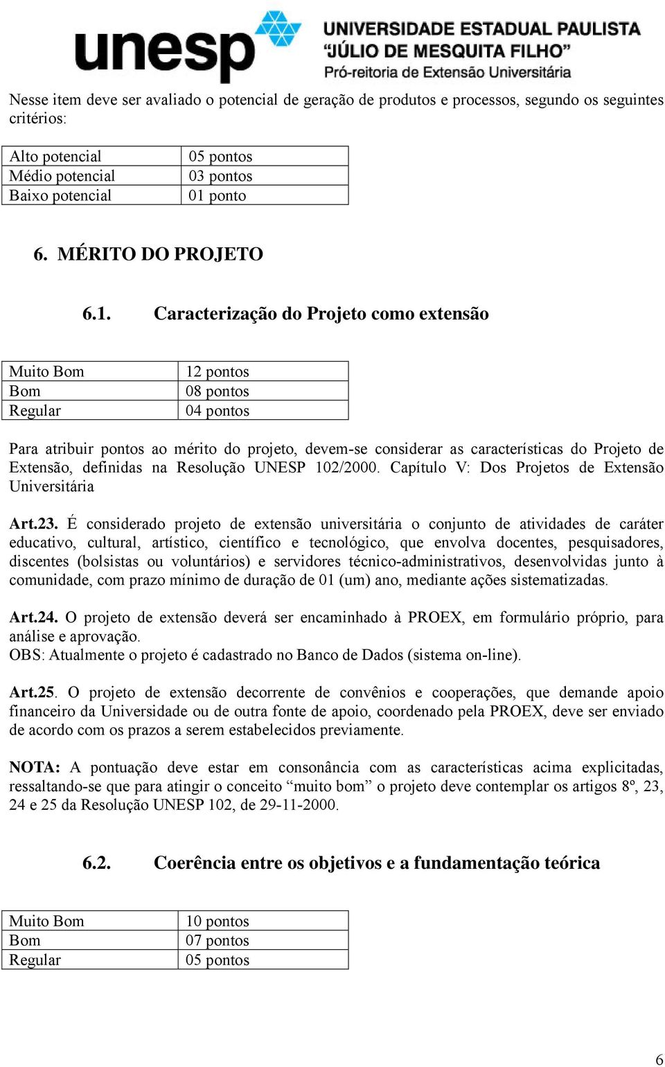 Caracterização do Projeto como extensão Muito 12 pontos 08 pontos 04 pontos Para atribuir pontos ao mérito do projeto, devem-se considerar as características do Projeto de Extensão, definidas na