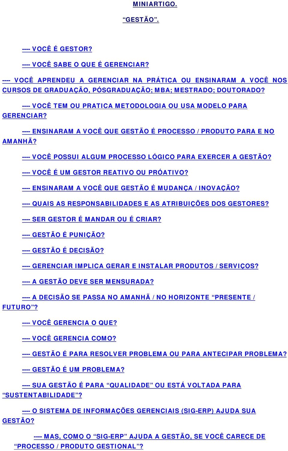 ---- VOCÊ É UM GESTOR REATIVO OU PRÓATIVO? ---- ENSINARAM A VOCÊ QUE GESTÃO É MUDANÇA / INOVAÇÃO? ---- QUAIS AS RESPONSABILIDADES E AS ATRIBUIÇÕES DOS GESTORES? ---- SER GESTOR É MANDAR OU É CRIAR?