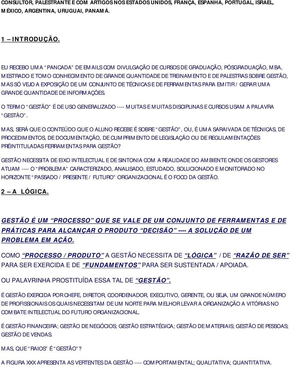 EXPOSIÇÃO DE UM CONJUNTO DE TÉCNICAS E DE FERRAMENTAS PARA EMITIR / GERAR UMA GRANDE QUANTIDADE DE INFORMAÇÕES.