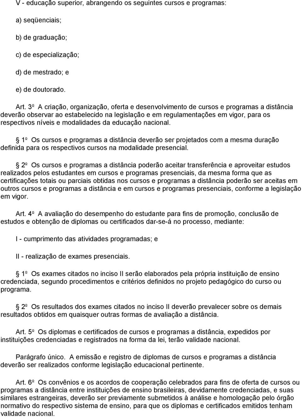 modalidades da educação nacional. 1 o Os cursos e programas a distância deverão ser projetados com a mesma duração definida para os respectivos cursos na modalidade presencial.