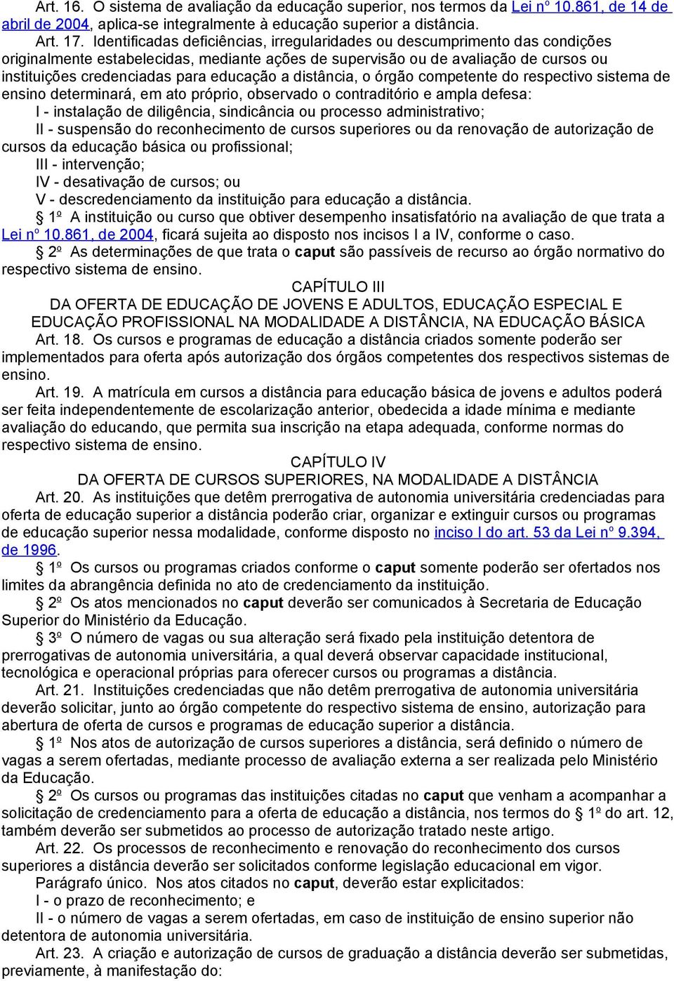 educação a distância, o órgão competente do respectivo sistema de ensino determinará, em ato próprio, observado o contraditório e ampla defesa: I - instalação de diligência, sindicância ou processo