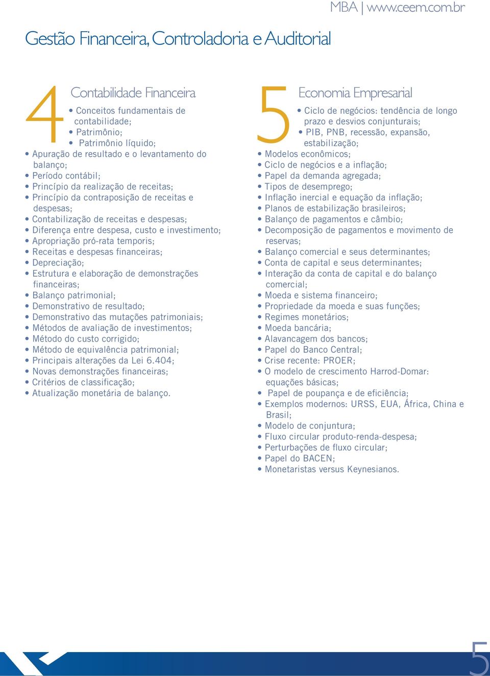 Planos de estabilização brasileiros; Balanço de pagamentos e câmbio; Decomposição de pagamentos e movimento de reservas; Balanço comercial e seus determinantes; Conta de capital e seus determinantes;