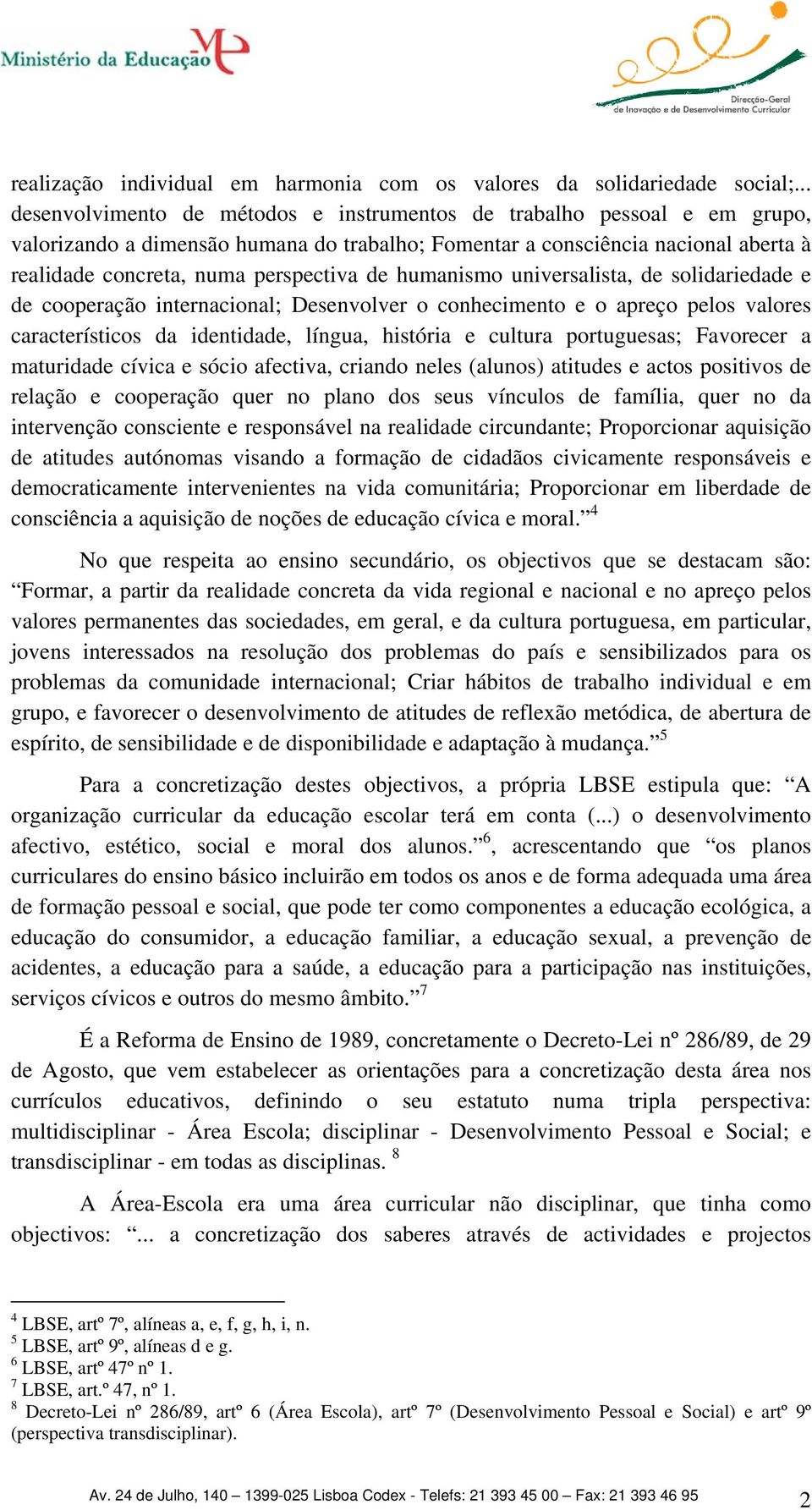 de humanismo universalista, de solidariedade e de cooperação internacional; Desenvolver o conhecimento e o apreço pelos valores característicos da identidade, língua, história e cultura portuguesas;