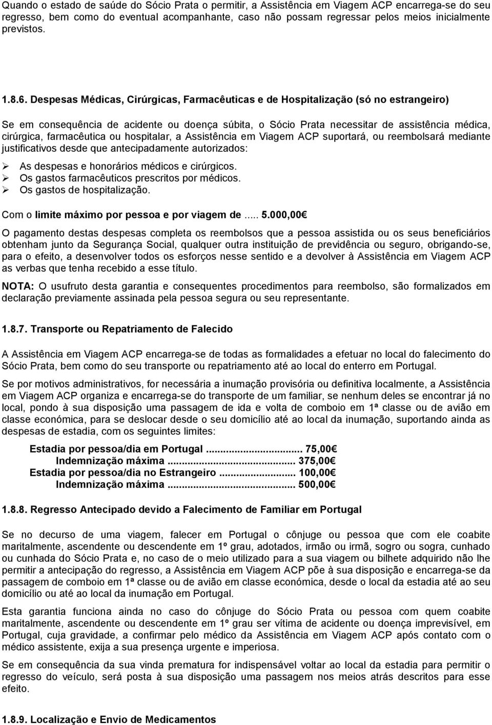 Despesas Médicas, Cirúrgicas, Farmacêuticas e de Hospitalização (só no estrangeiro) Se em consequência de acidente ou doença súbita, o Sócio Prata necessitar de assistência médica, cirúrgica,