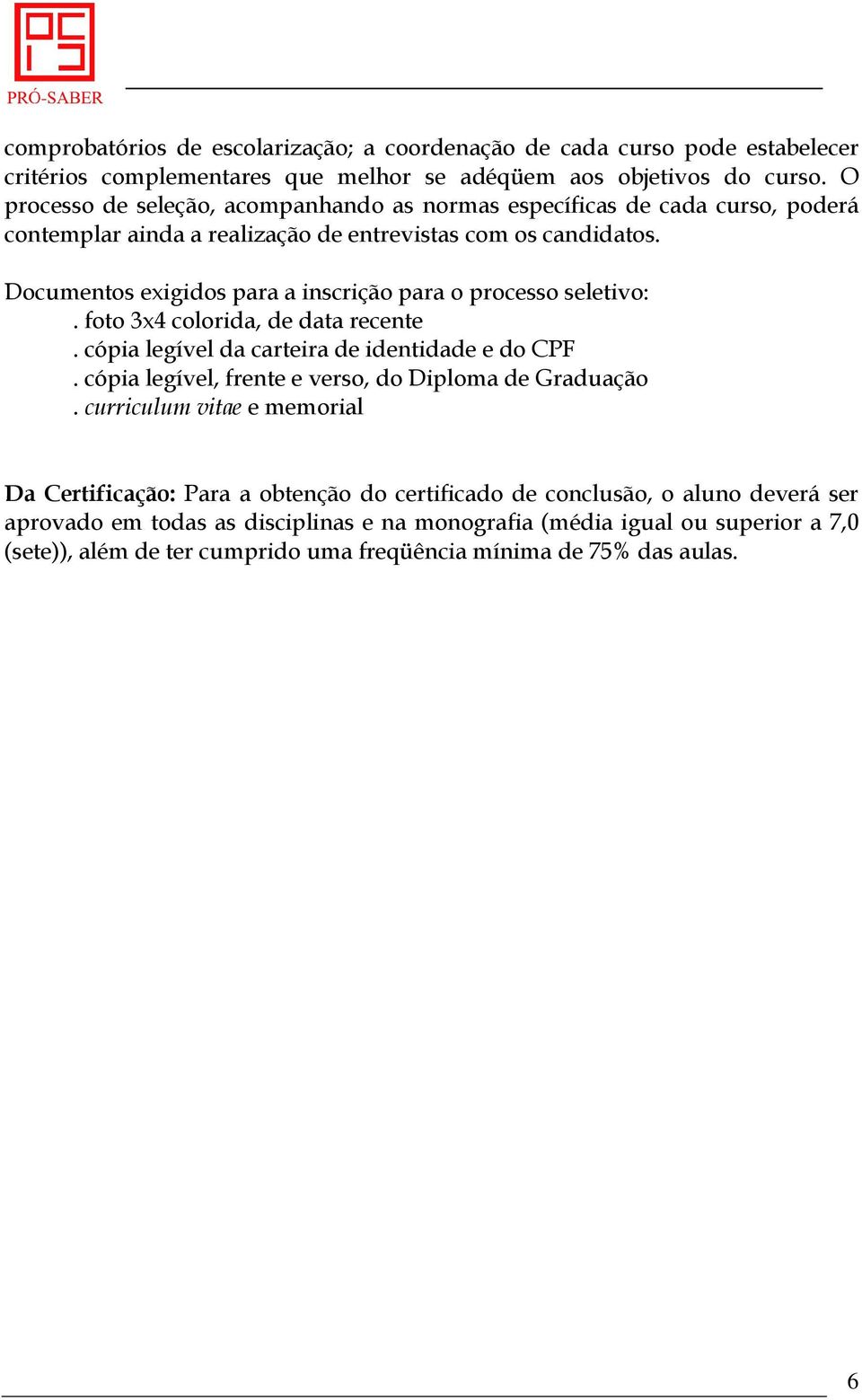 Documentos exigidos para a inscrição para o processo seletivo:. foto 3x4 colorida, de data recente. cópia legível da carteira de identidade e do CPF.