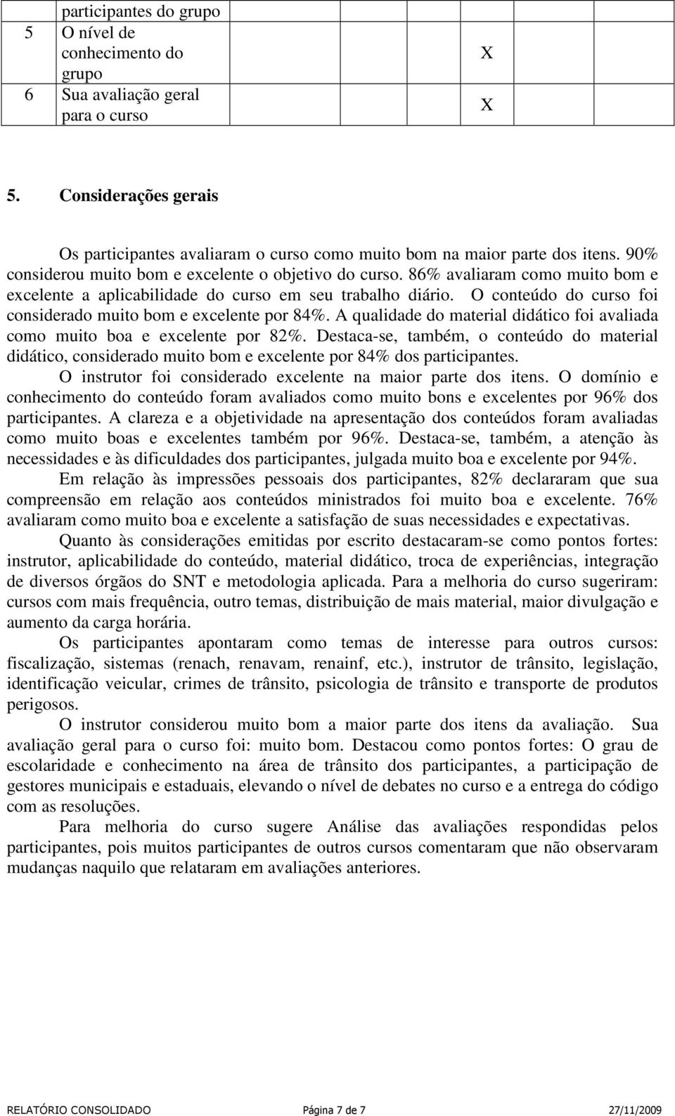 A qualidade do foi avaliada como muito boa e excelente por 82%. Destaca-se, também, o conteúdo do material didático, considerado muito e excelente por 84% dos participantes.