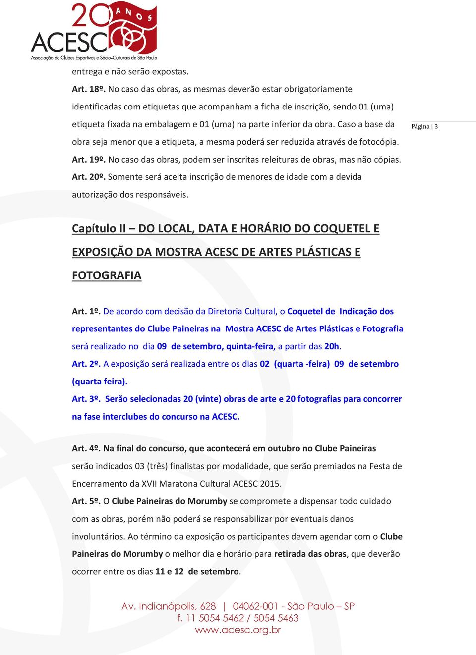 da obra. Caso a base da obra seja menor que a etiqueta, a mesma poderá ser reduzida através de fotocópia. Art. 19º. No caso das obras, podem ser inscritas releituras de obras, mas não cópias. Art. 20º.